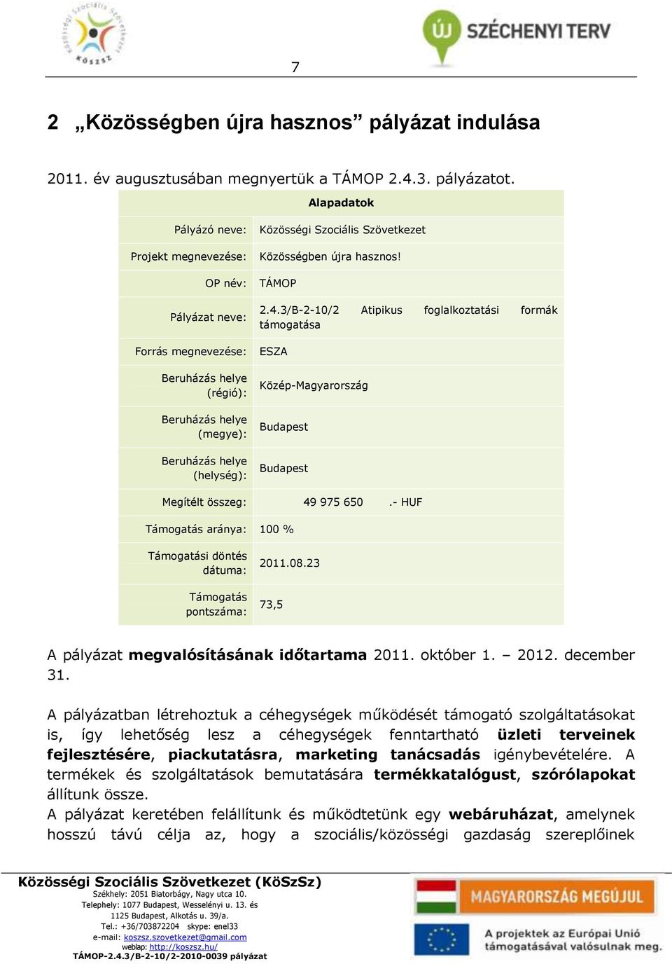 Közösségben újra hasznos! TÁMOP 2.4.3/B-2-10/2 Atipikus foglalkoztatási formák támogatása ESZA Közép-Magyarország Budapest Budapest Megítélt összeg: 49 975 650.