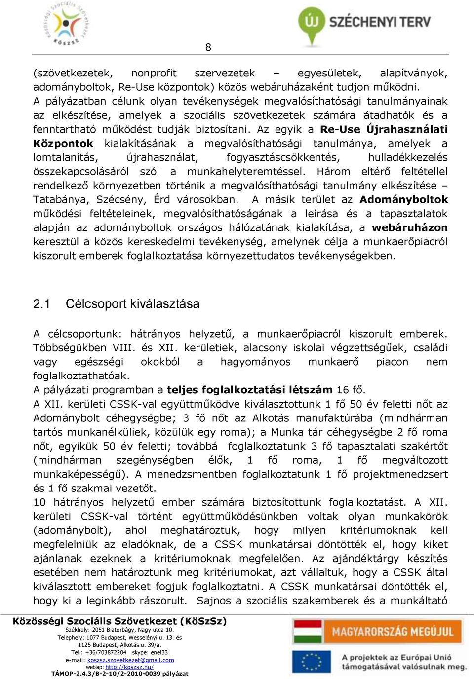 Az egyik a Re-Use Újrahasználati Központok kialakításának a megvalósíthatósági tanulmánya, amelyek a lomtalanítás, újrahasználat, fogyasztáscsökkentés, hulladékkezelés összekapcsolásáról szól a