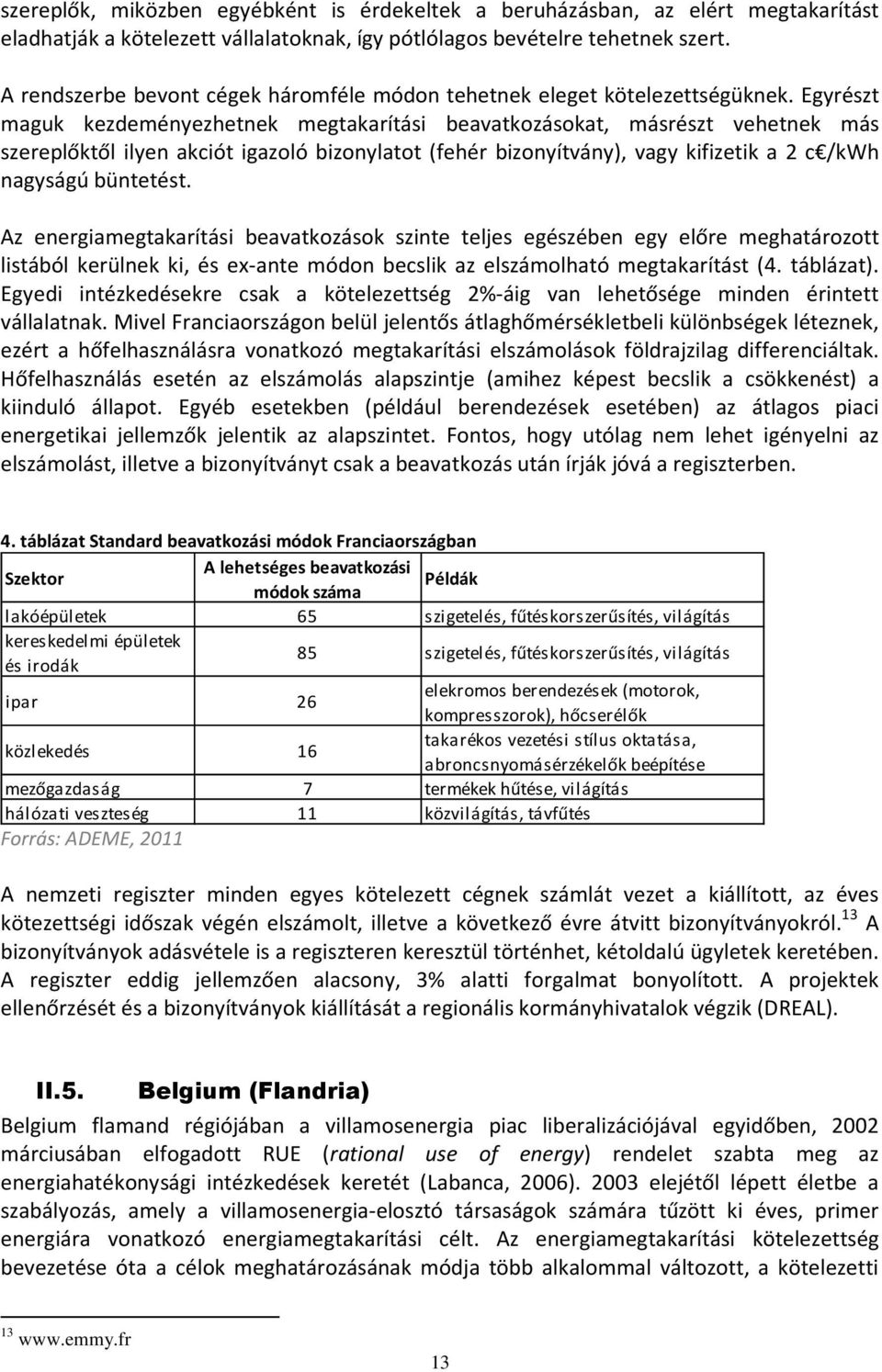 Egyrészt maguk kezdeményezhetnek megtakarítási beavatkozásokat, másrészt vehetnek más szereplőktől ilyen akciót igazoló bizonylatot (fehér bizonyítvány), vagy kifizetik a 2 c /kwh nagyságú büntetést.