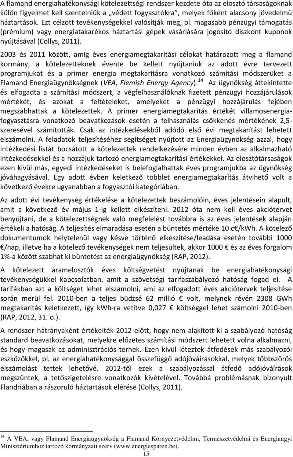 2003 és 2011 között, amíg éves energiamegtakarítási célokat határozott meg a flamand kormány, a kötelezetteknek évente be kellett nyújtaniuk az adott évre tervezett programjukat és a primer energia