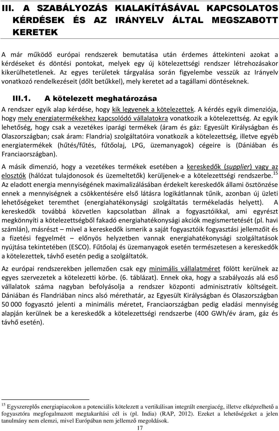 Az egyes területek tárgyalása során figyelembe vesszük az Irányelv vonatkozó rendelkezéseit (dőlt betűkkel), mely keretet ad a tagállami döntéseknek. III.1.