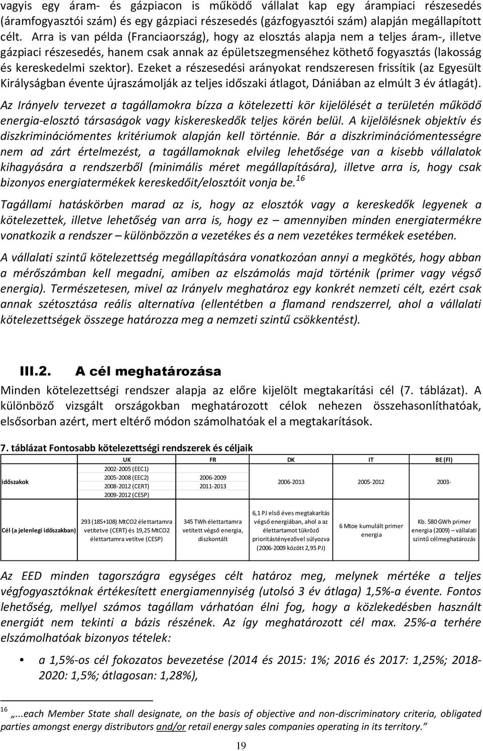 szektor). Ezeket a részesedési arányokat rendszeresen frissítik (az Egyesült Királyságban évente újraszámolják az teljes időszaki átlagot, Dániában az elmúlt 3 év átlagát).