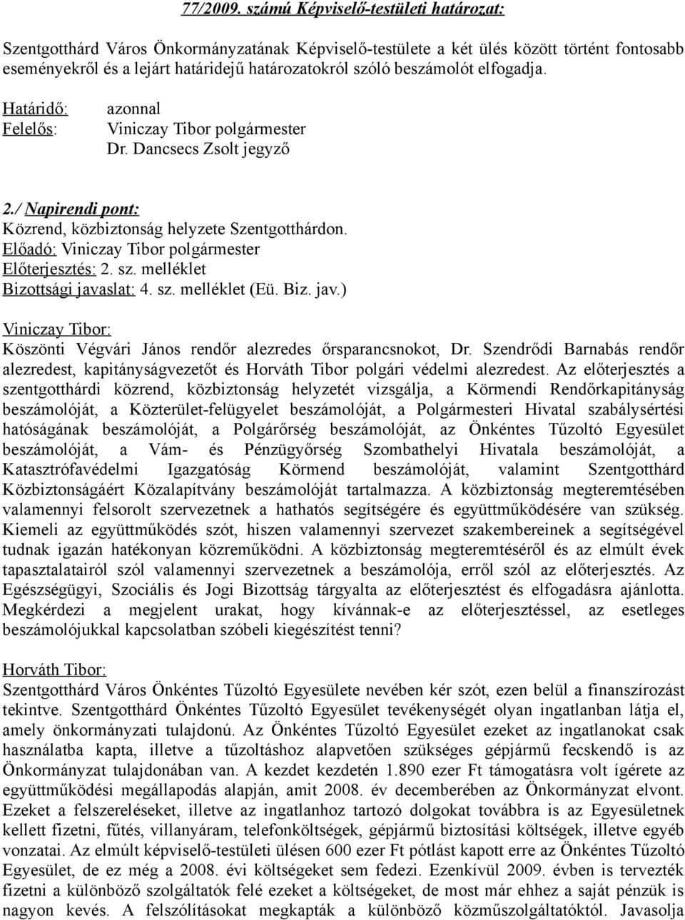 elfogadja. Határidő: Felelős: azonnal Viniczay Tibor polgármester Dr. Dancsecs Zsolt jegyző 2./ Napirendi pont: Közrend, közbiztonság helyzete Szentgotthárdon.