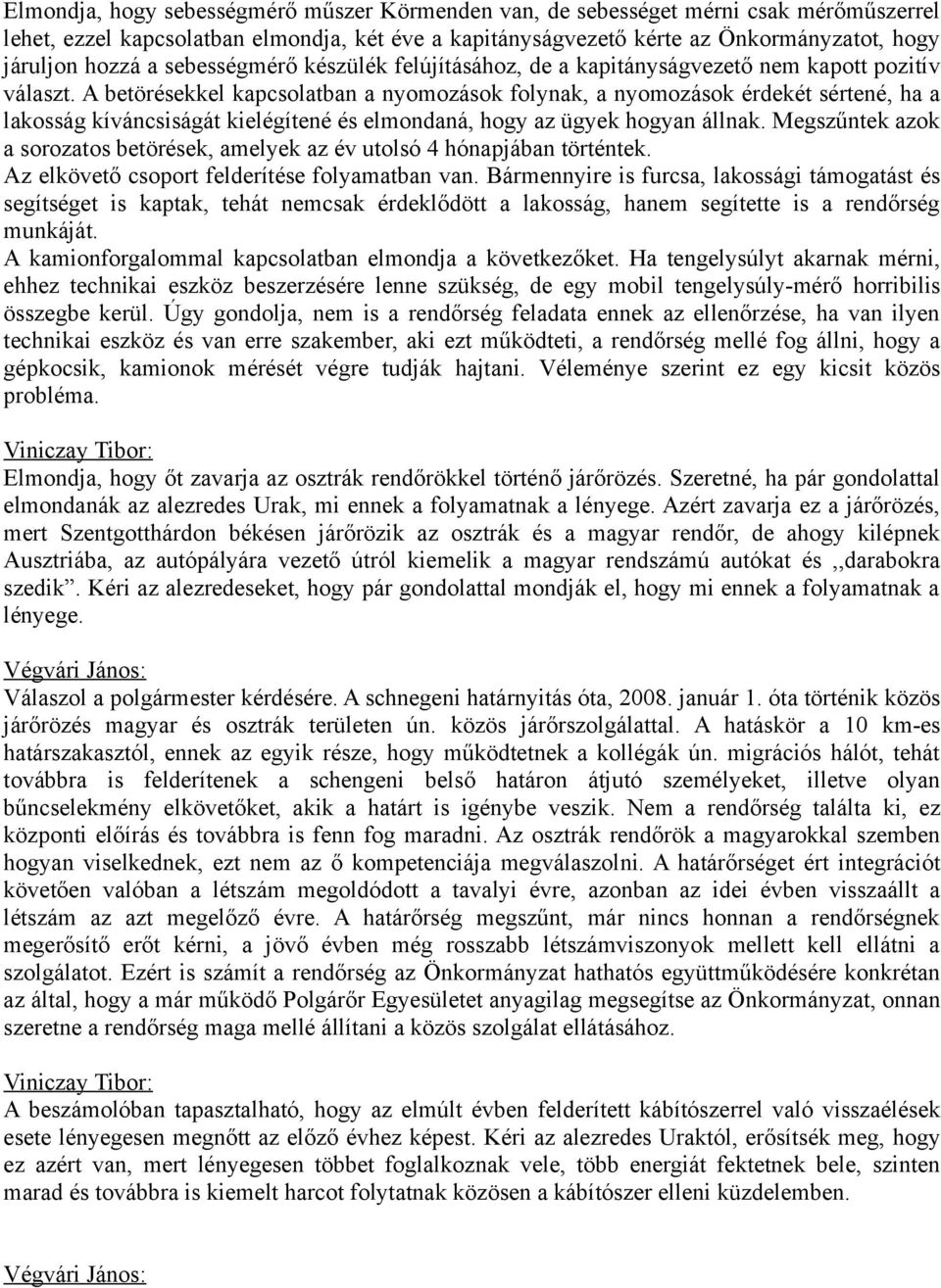 A betörésekkel kapcsolatban a nyomozások folynak, a nyomozások érdekét sértené, ha a lakosság kíváncsiságát kielégítené és elmondaná, hogy az ügyek hogyan állnak.