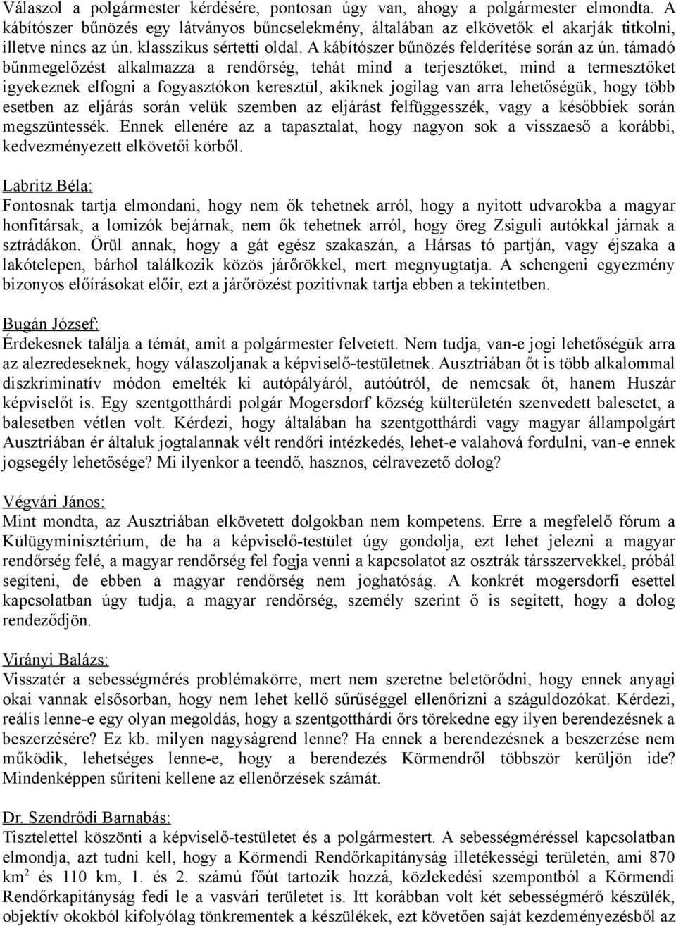 támadó bűnmegelőzést alkalmazza a rendőrség, tehát mind a terjesztőket, mind a termesztőket igyekeznek elfogni a fogyasztókon keresztül, akiknek jogilag van arra lehetőségük, hogy több esetben az