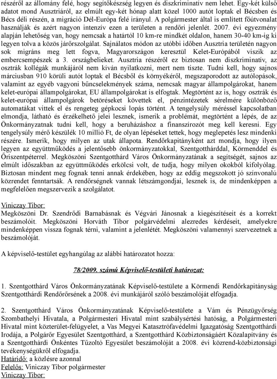 A polgármester által is említett főútvonalat használják és azért nagyon intenzív ezen a területen a rendőri jelenlét. 2007.