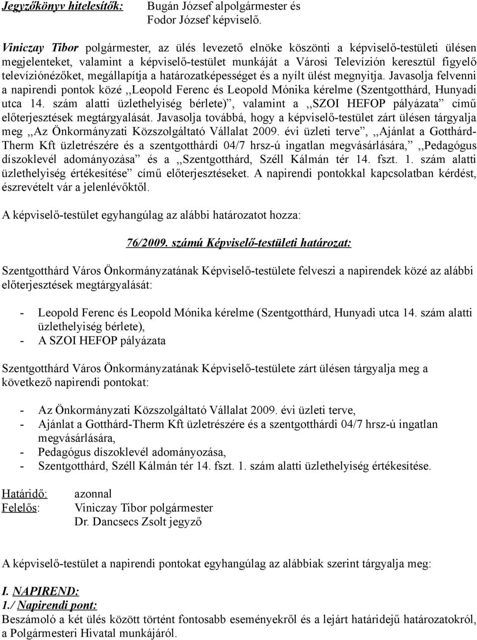 televíziónézőket, megállapítja a határozatképességet és a nyílt ülést megnyitja. Javasolja felvenni a napirendi pontok közé,,leopold Ferenc és Leopold Mónika kérelme (Szentgotthárd, Hunyadi utca 14.