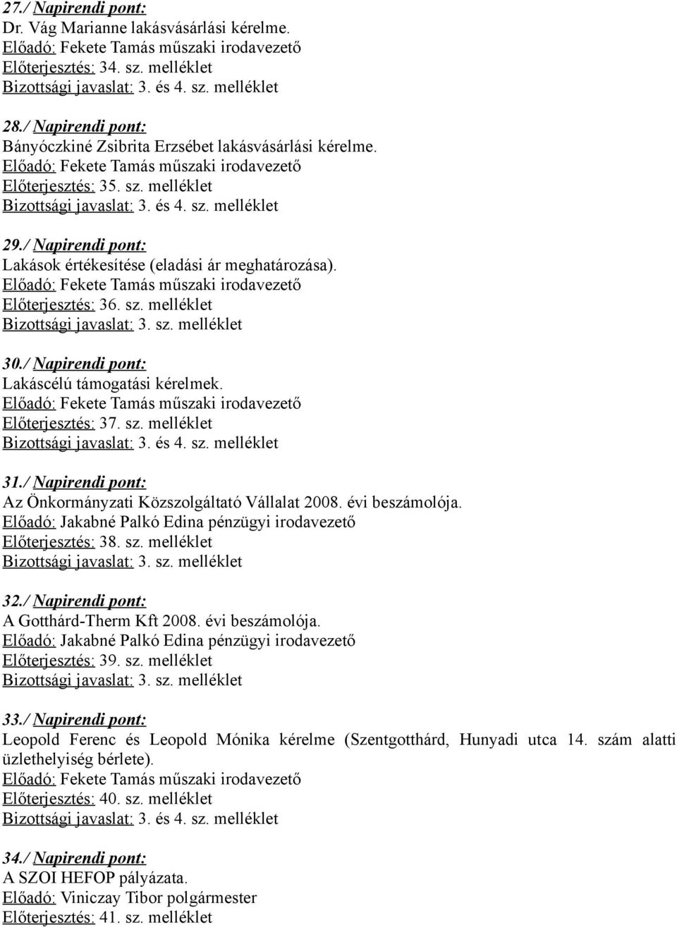 / Napirendi pont: Lakások értékesítése (eladási ár meghatározása). Előadó: Fekete Tamás műszaki irodavezető Előterjesztés: 36. sz. melléklet Bizottsági javaslat: 3. sz. melléklet 30.