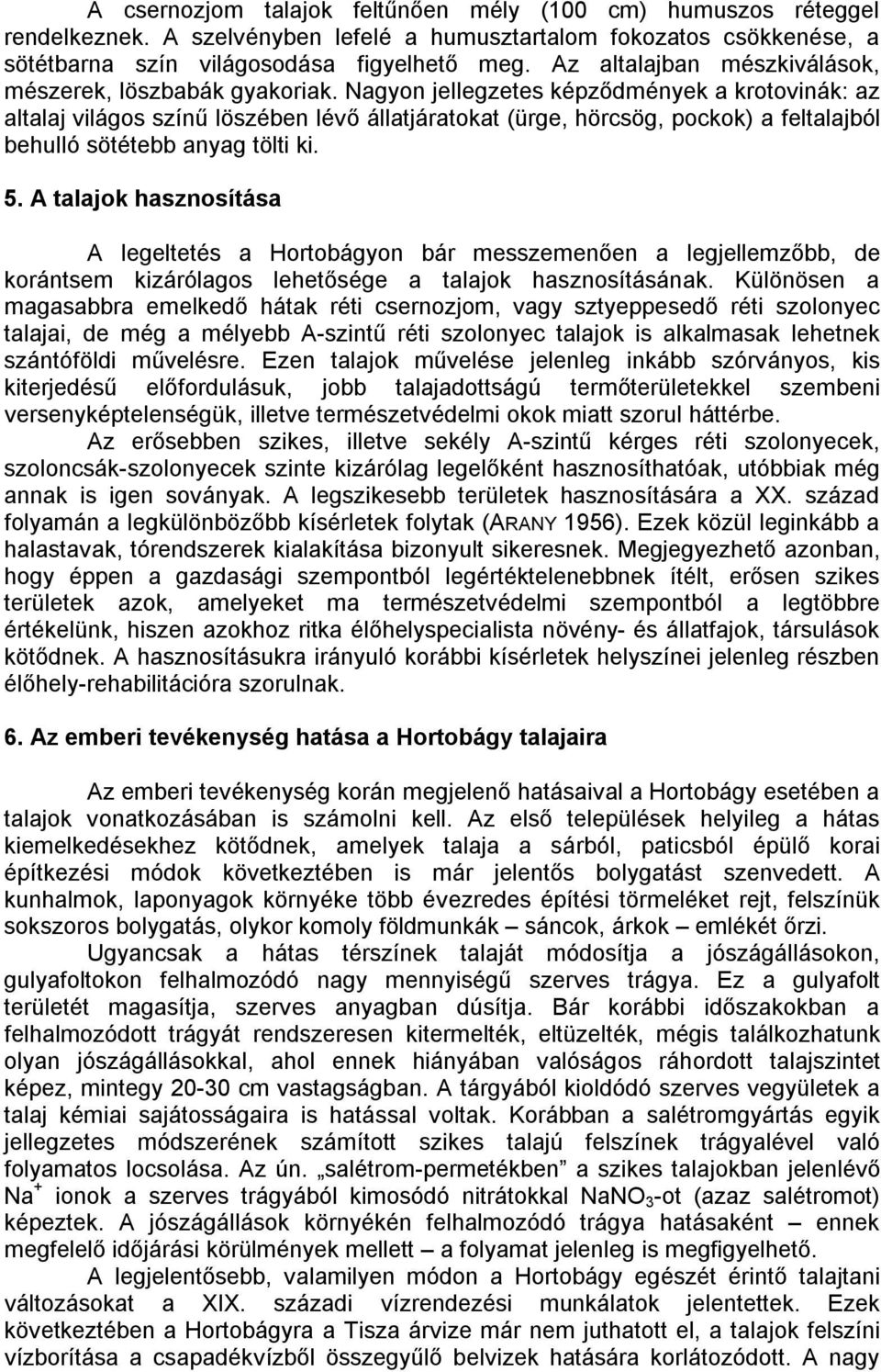 Nagyon jellegzetes képződmények a krotovinák: az altalaj világos színű löszében lévő állatjáratokat (ürge, hörcsög, pockok) a feltalajból behulló sötétebb anyag tölti ki. 5.