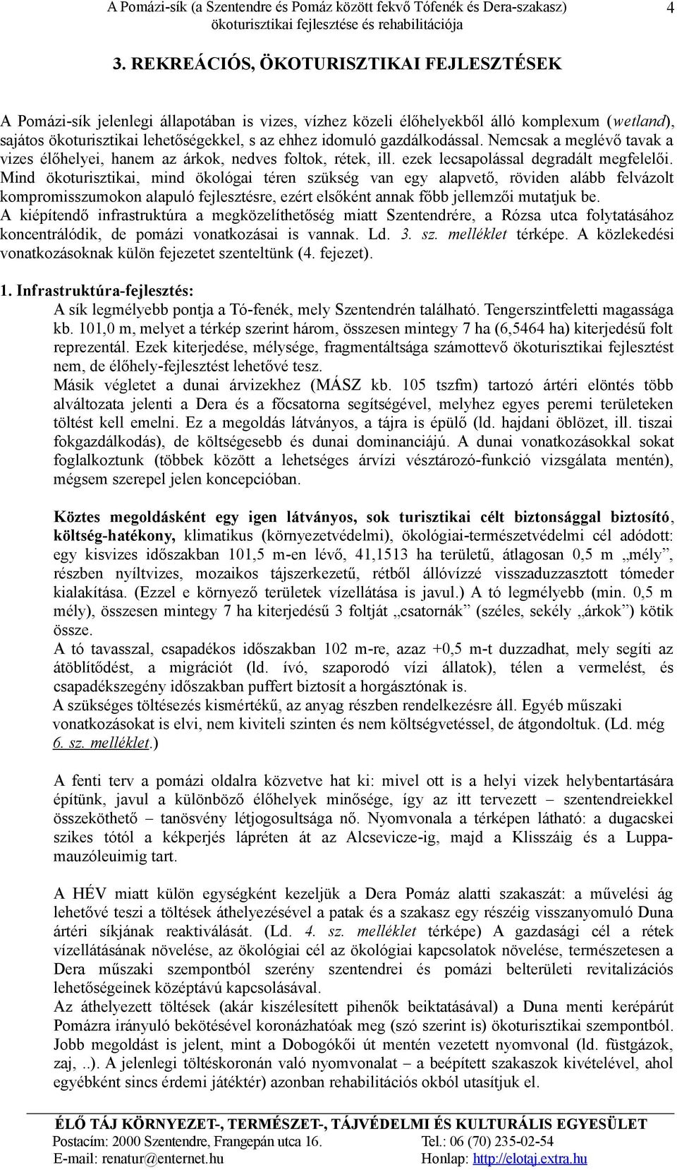 Mind ökoturisztikai, mind ökológai téren szükség van egy alapvető, röviden alább felvázolt kompromisszumokon alapuló fejlesztésre, ezért elsőként annak főbb jellemzői mutatjuk be.