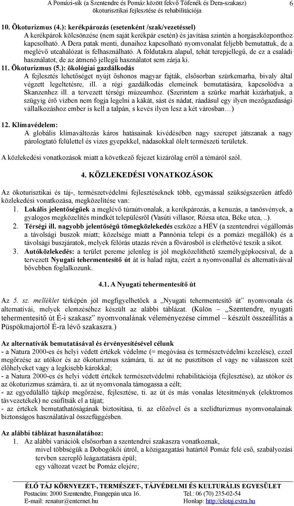 A földutakra alapul, tehát terepjellegű, de ez a családi használatot, de az átmenő jellegű használatot sem zárja ki. 11. Ökoturizmus (5.