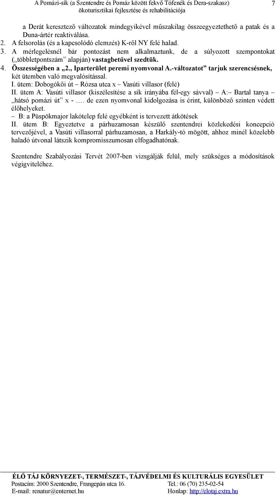 -változatot tarjuk szerencsésnek, két ütemben való megvalósítással. I. ütem: Dobogókői út Rózsa utca x Vasúti villasor (felé) II.