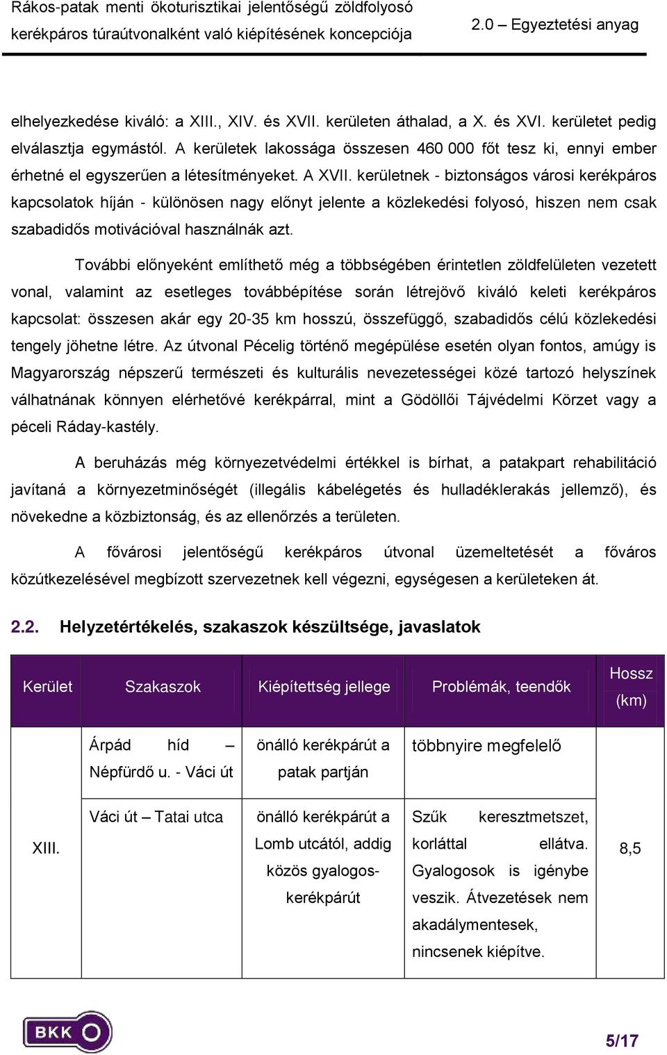 kerületnek - biztonságos városi kerékpáros kapcsolatok híján - különösen nagy előnyt jelente a közlekedési folyosó, hiszen nem csak szabadidős motivációval használnák azt.