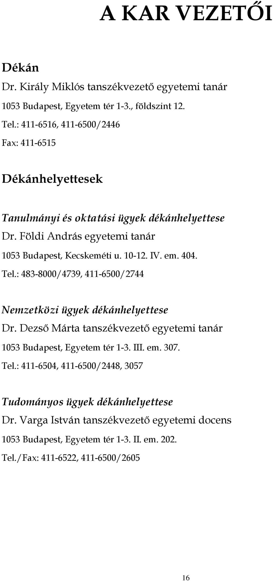 10-12. IV. em. 404. Tel.: 483-8000/4739, 411-6500/2744 Nemzetközi ügyek dékánhelyettese Dr. Dezső Márta tanszékvezető egyetemi tanár 1053 Budapest, Egyetem tér 1-3.