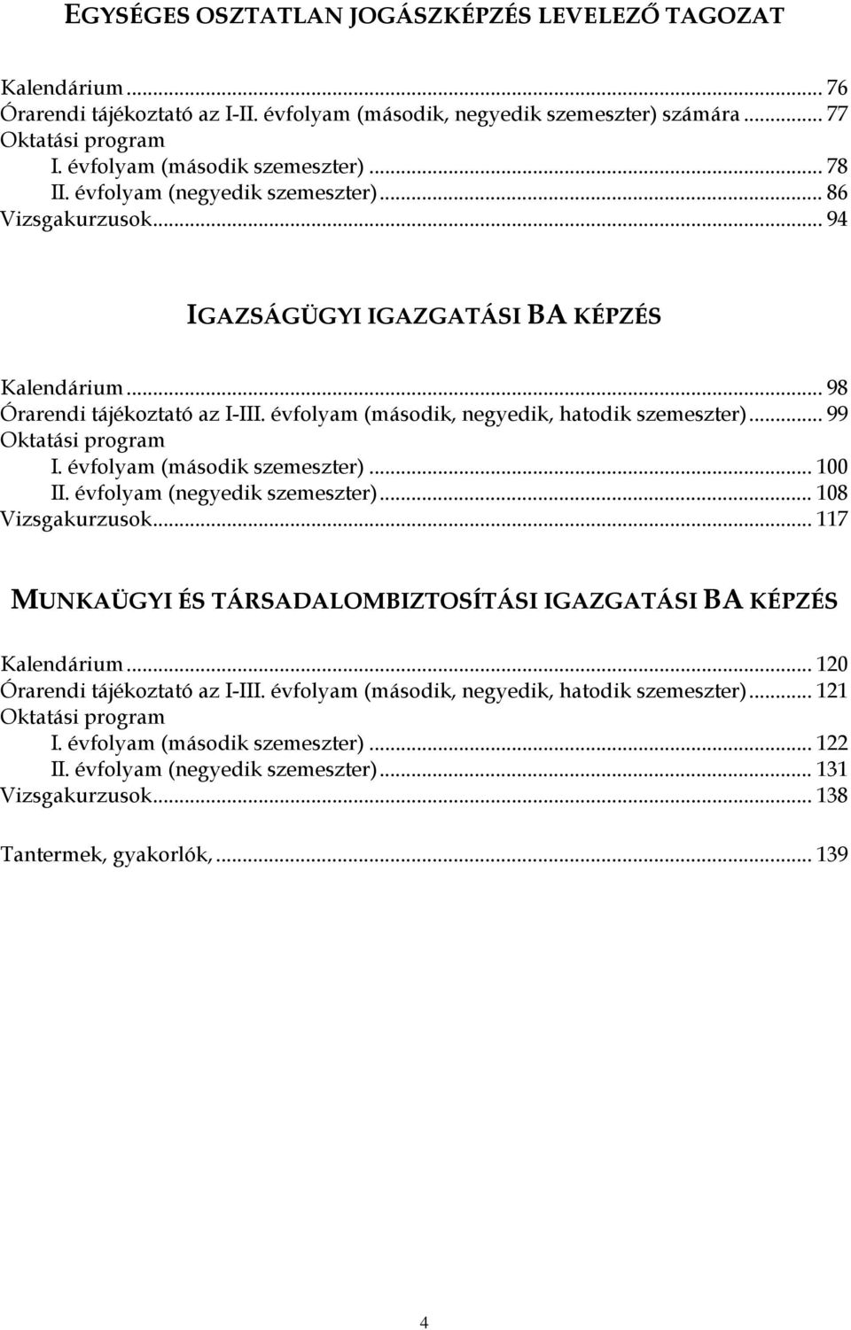 évfolyam (második, negyedik, hatodik szemeszter)... 99 Oktatási program I. évfolyam (második szemeszter)... 100 II. évfolyam (negyedik szemeszter)... 108 Vizsgakurzusok.