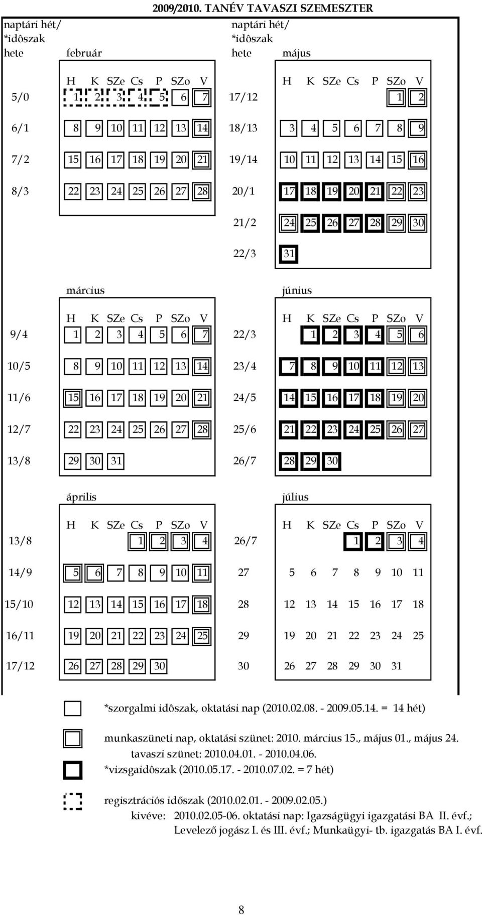 9 7/2 15 16 17 18 19 20 21 19/14 10 11 12 13 14 15 16 8/3 22 23 24 25 26 27 28 20/1 17 18 19 20 21 22 23 21/2 24 25 26 27 28 29 30 22/3 31 március június H K SZe Cs P SZo V H K SZe Cs P SZo V 9/4 1 2