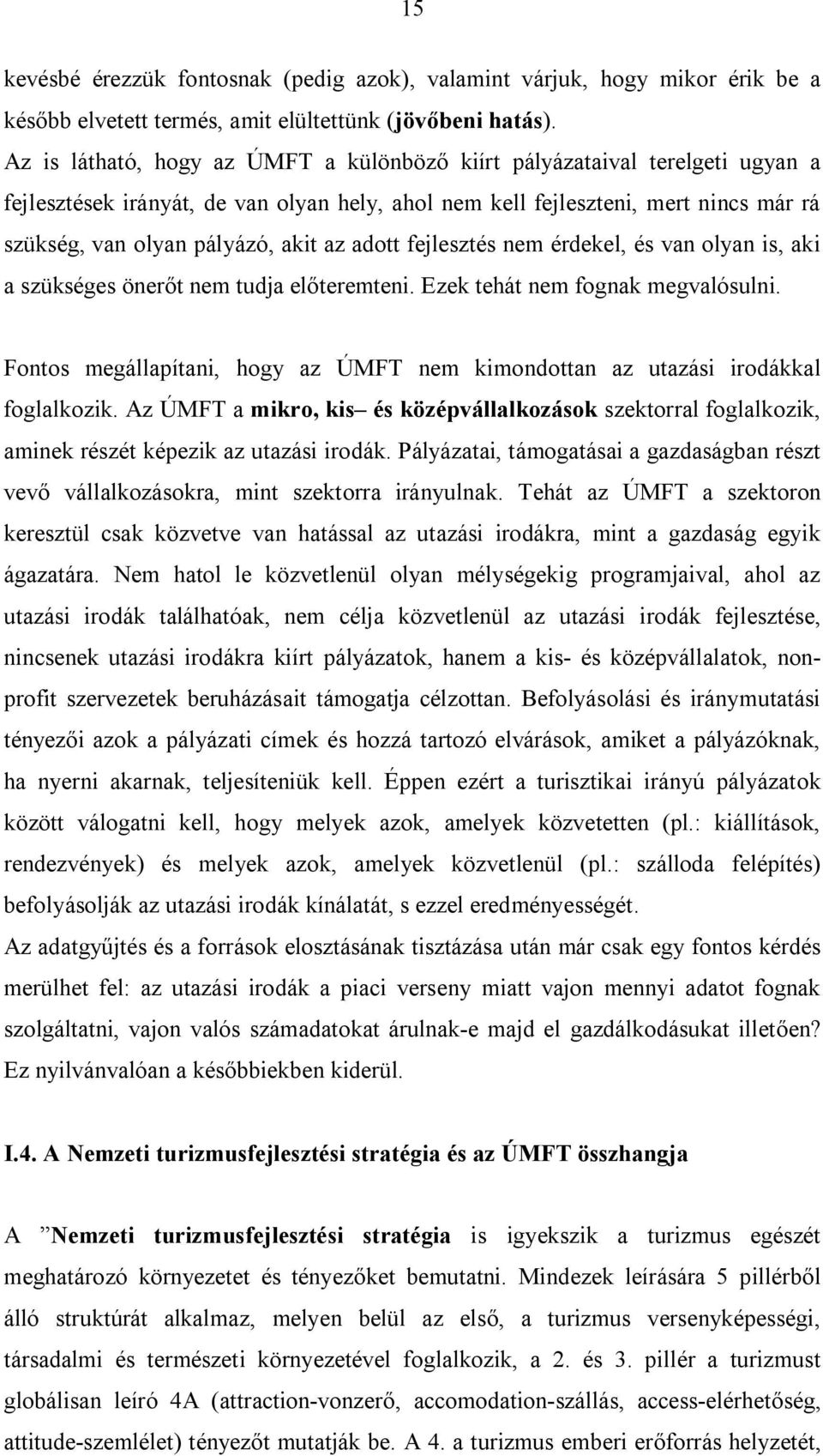 adott fejlesztés nem érdekel, és van olyan is, aki a szükséges önerőt nem tudja előteremteni. Ezek tehát nem fognak megvalósulni.