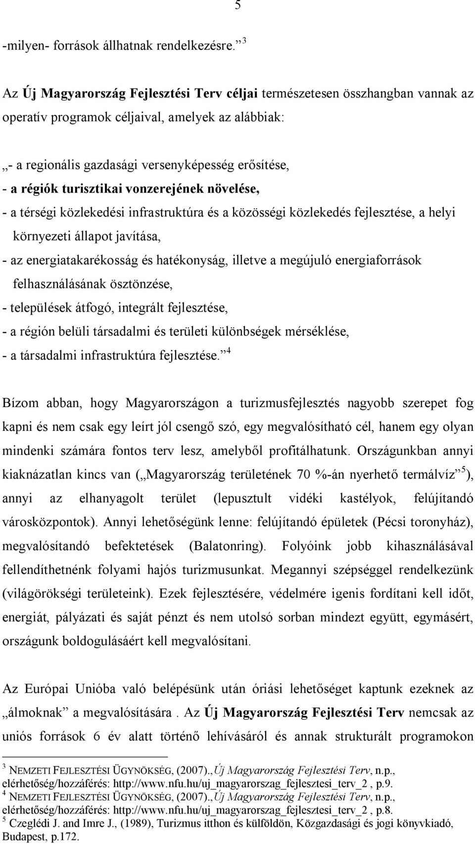 turisztikai vonzerejének növelése, - a térségi közlekedési infrastruktúra és a közösségi közlekedés fejlesztése, a helyi környezeti állapot javítása, - az energiatakarékosság és hatékonyság, illetve