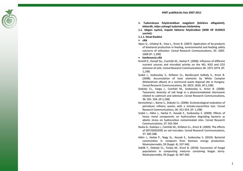 Cereal Research Communications, 35: 1065-1068 (IF: 1,190) konferencia cikk Kristóf K., Kampf Gy., Cserháti M., Harkai P.