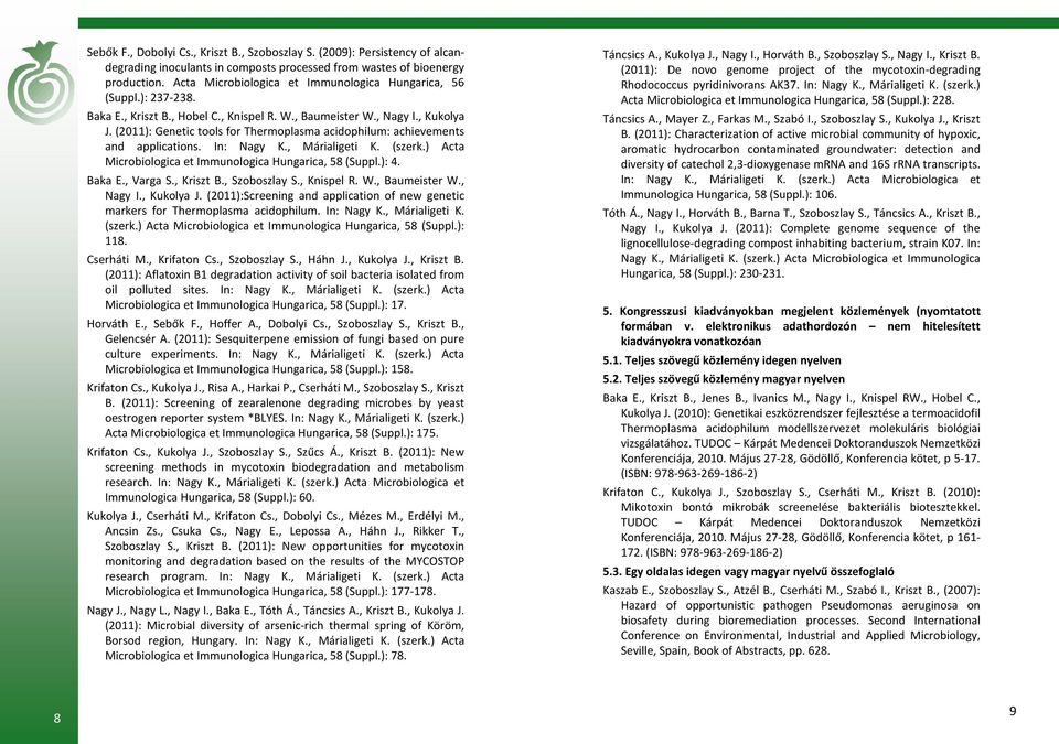 (2011): Genetic tools for Thermoplasma acidophilum: achievements and applications. In: Nagy K., Márialigeti K. (szerk.) Acta Microbiologica et Immunologica Hungarica, 58 (Suppl.): 4. Baka E., Varga S.