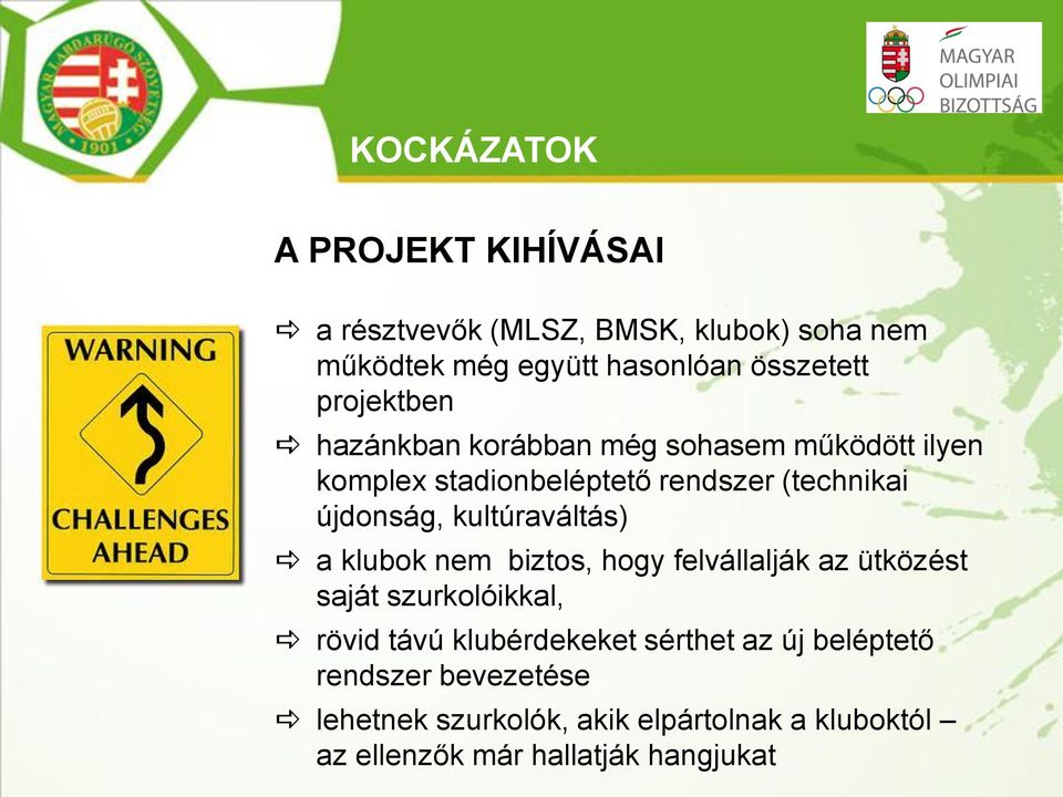 kultúraváltás) a klubok nem biztos, hogy felvállalják az ütközést saját szurkolóikkal, rövid távú klubérdekeket