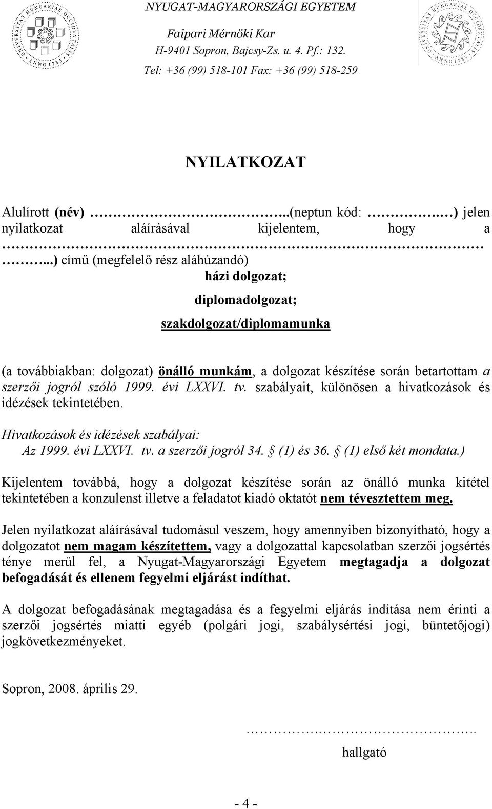 ..) című (megfelelő rész aláhúzandó) házi dolgozat; diplomadolgozat; szakdolgozat/diplomamunka (a továbbiakban: dolgozat) önálló munkám, a dolgozat készítése során betartottam a szerzői jogról szóló