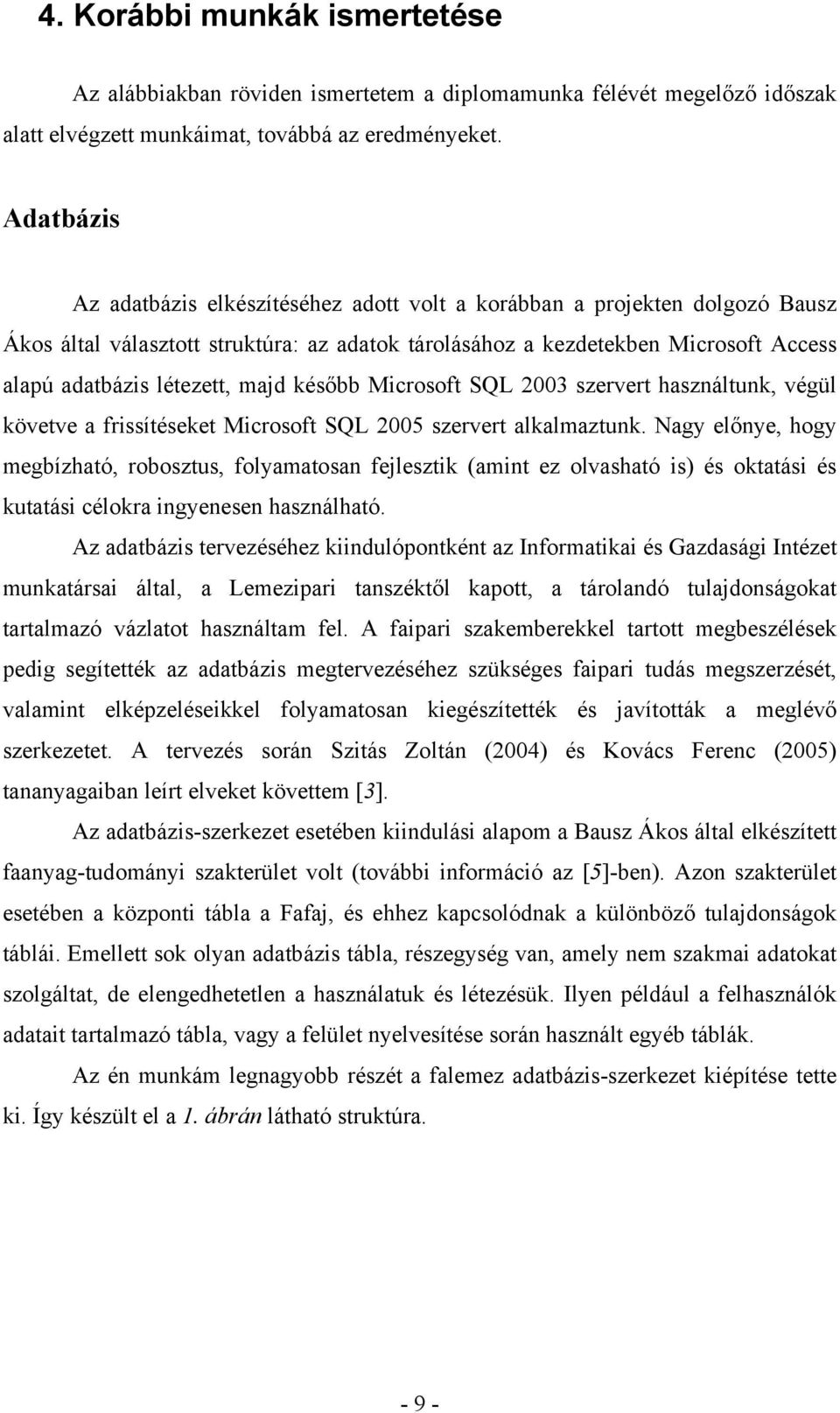 majd később Microsoft SQL 2003 szervert használtunk, végül követve a frissítéseket Microsoft SQL 2005 szervert alkalmaztunk.