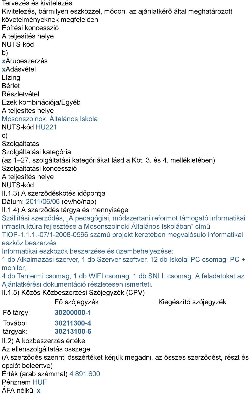 szolgáltatási kategóriákat lásd a Kbt. 3. és 4. mellékletében) Szolgáltatási koncesszió A teljesítés helye NUTS-kód II.1.