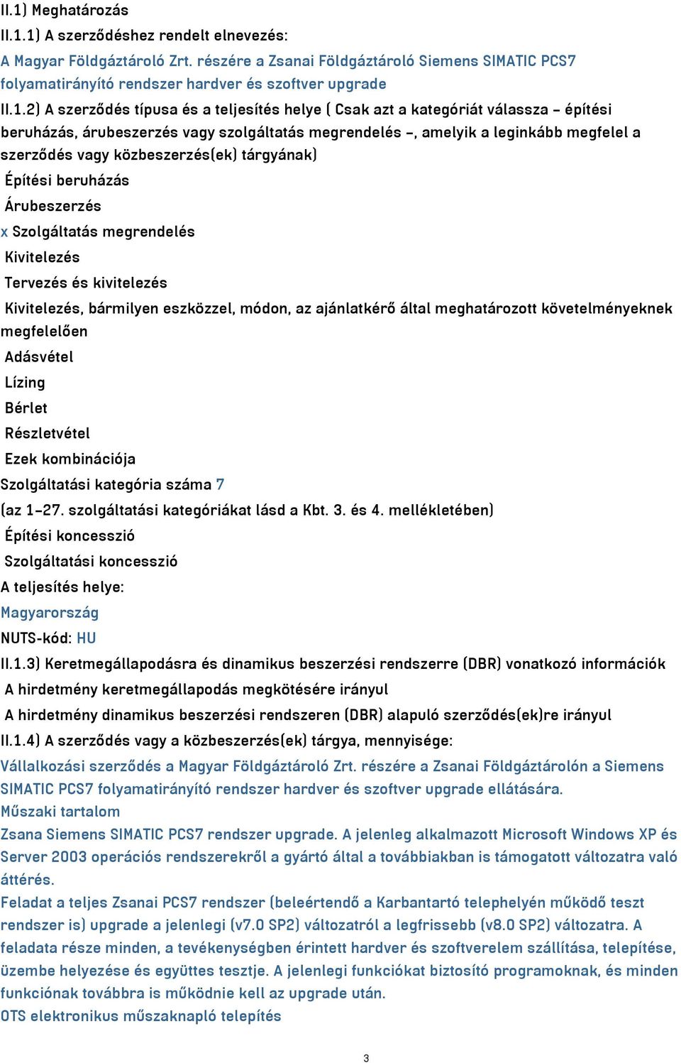 közbeszerzés(ek) tárgyának) Építési beruházás Árubeszerzés x Szolgáltatás megrendelés Kivitelezés Tervezés és kivitelezés Kivitelezés, bármilyen eszközzel, módon, az ajánlatkérő által meghatározott