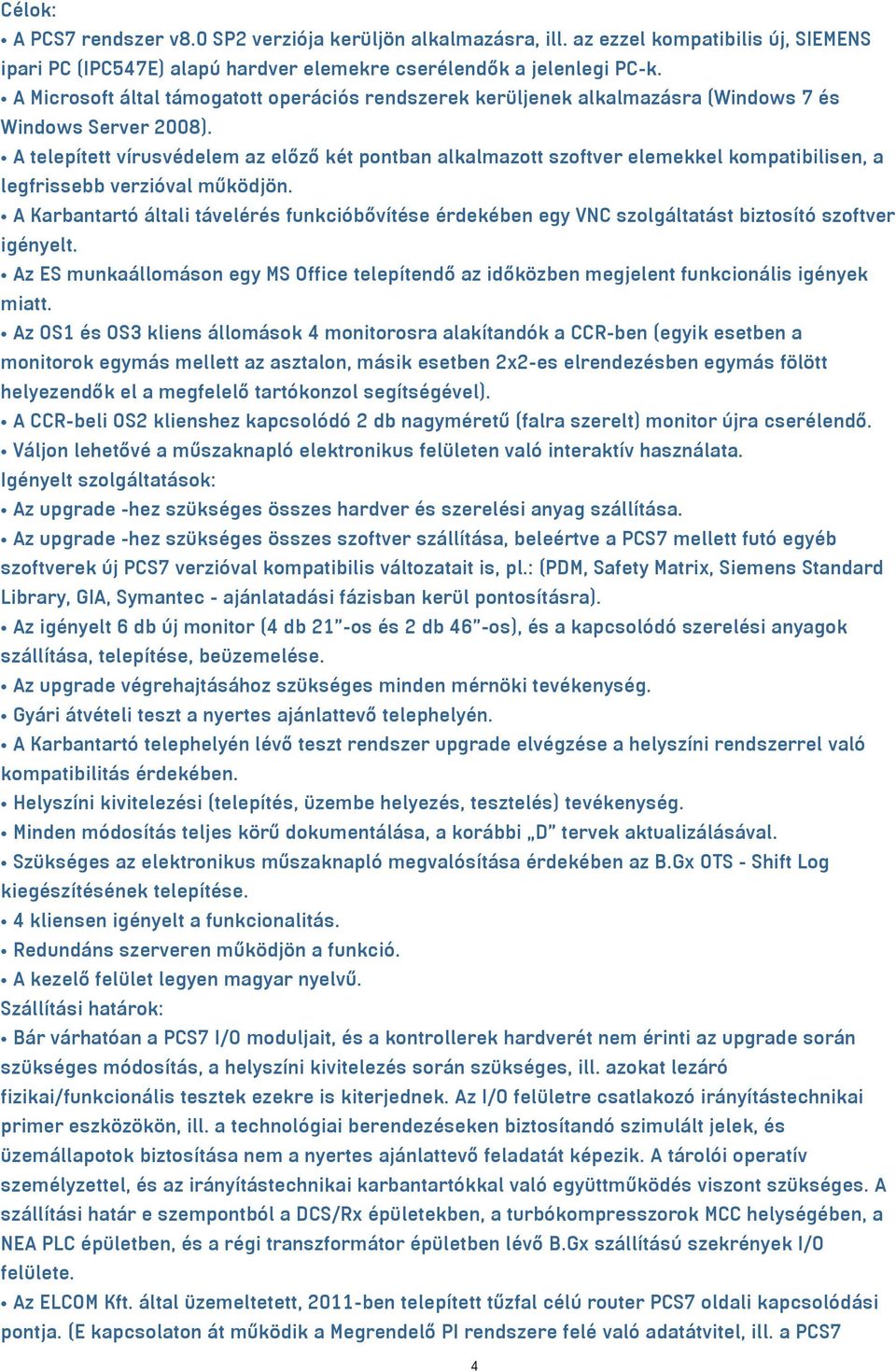 A telepített vírusvédelem az előző két pontban alkalmazott szoftver elemekkel kompatibilisen, a legfrissebb verzióval működjön.