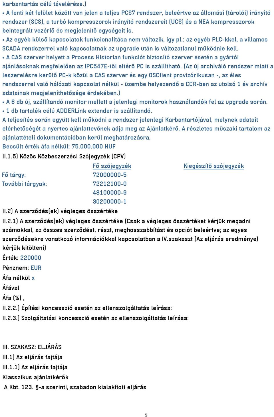 beintegrált vezérlő és megjelenítő egységeit is. Az egyéb külső kapcsolatok funkcionalitása nem változik, így pl.