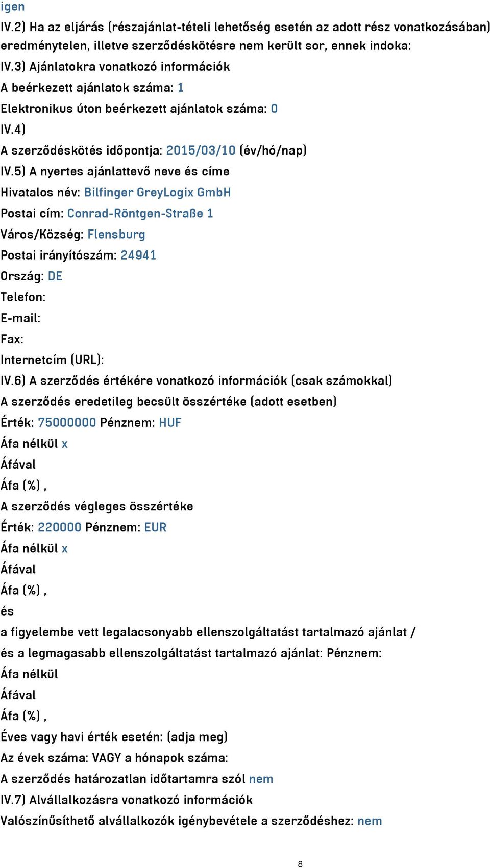 5) A nyertes ajánlattevő neve és címe Hivatalos név: Bilfinger GreyLogix GmbH Postai cím: Conrad-Röntgen-Straße 1 Város/Község: Flensburg Postai irányítószám: 24941 Ország: DE Telefon: E-mail: Fax: