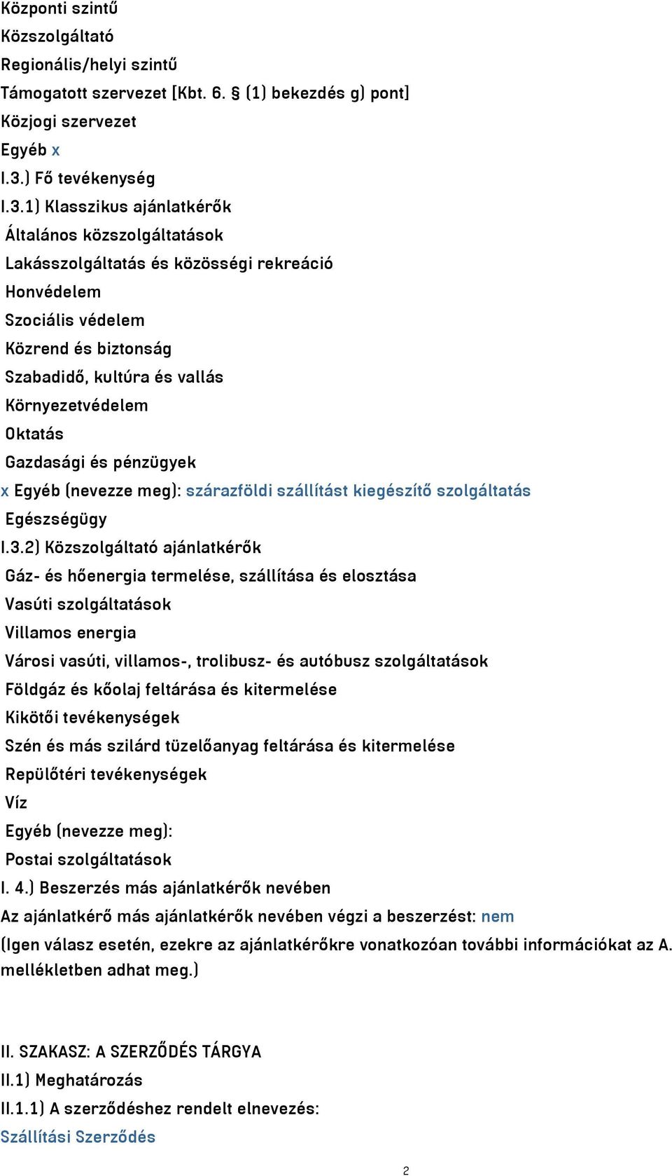 1) Klasszikus ajánlatkérők Általános közszolgáltatások Lakásszolgáltatás és közösségi rekreáció Honvédelem Szociális védelem Közrend és biztonság Szabadidő, kultúra és vallás Környezetvédelem Oktatás