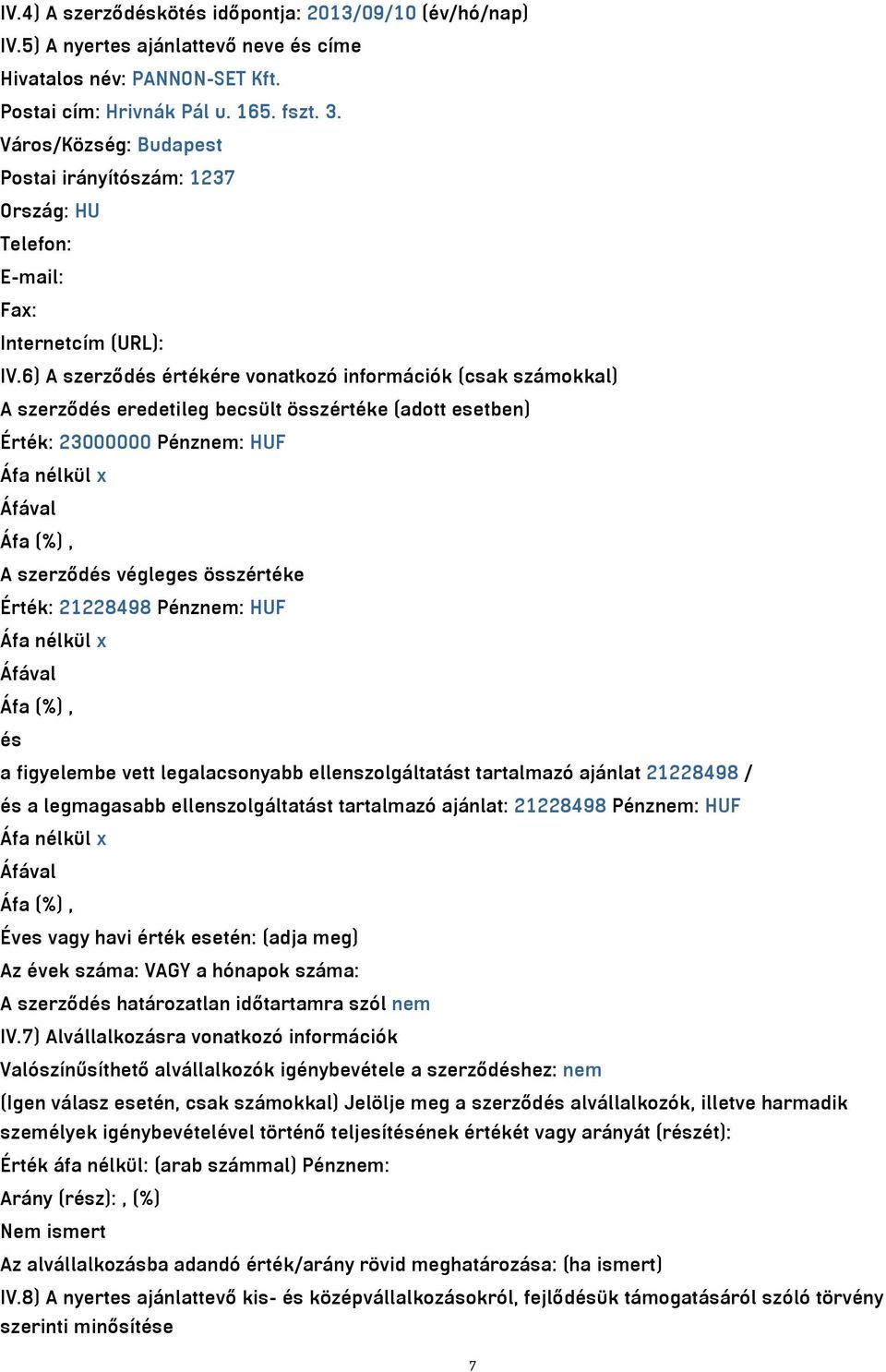 6) A szerződés értékére vonatkozó információk (csak számokkal) A szerződés eredetileg becsült összértéke (adott esetben) Érték: 23000000 Pénznem: HUF Áfa nélkül x A szerződés végleges összértéke