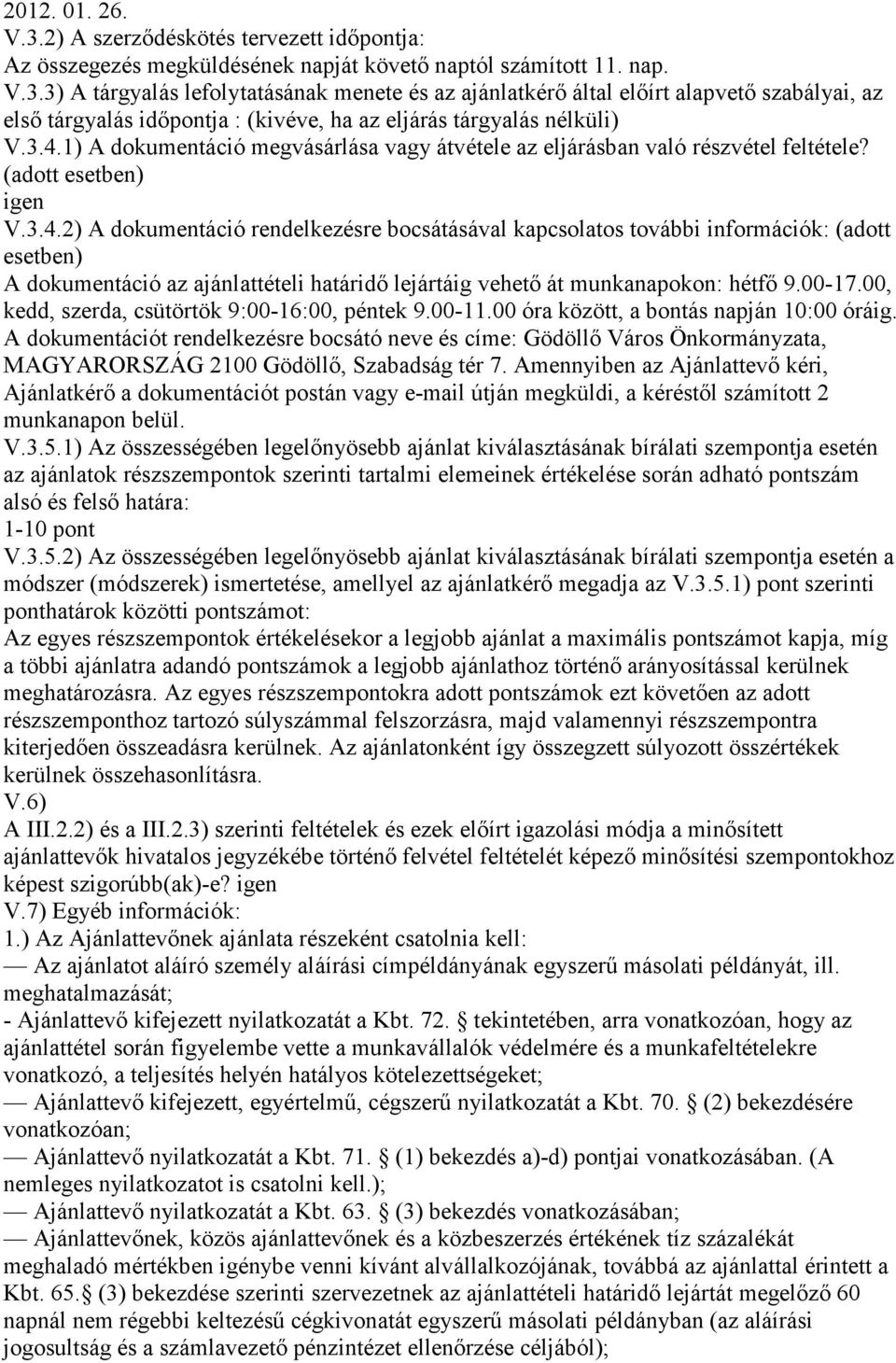 00-17.00, kedd, szerda, csütörtök 9:00-16:00, péntek 9.00-11.00 óra között, a bontás napján 10:00 óráig.