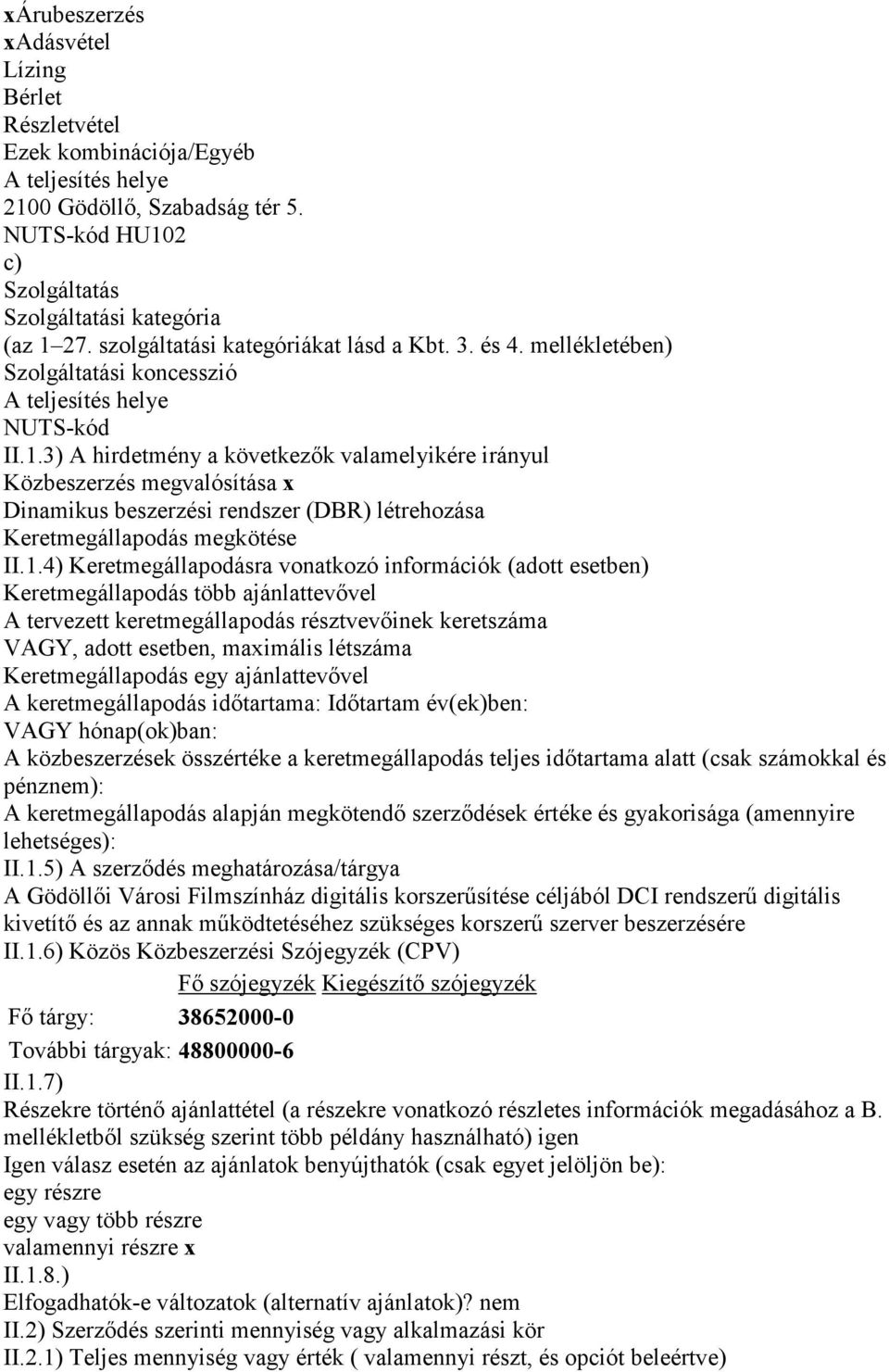 3) A hirdetmény a következők valamelyikére irányul Közbeszerzés megvalósítása x Dinamikus beszerzési rendszer (DBR) létrehozása Keretmegállapodás megkötése II.1.