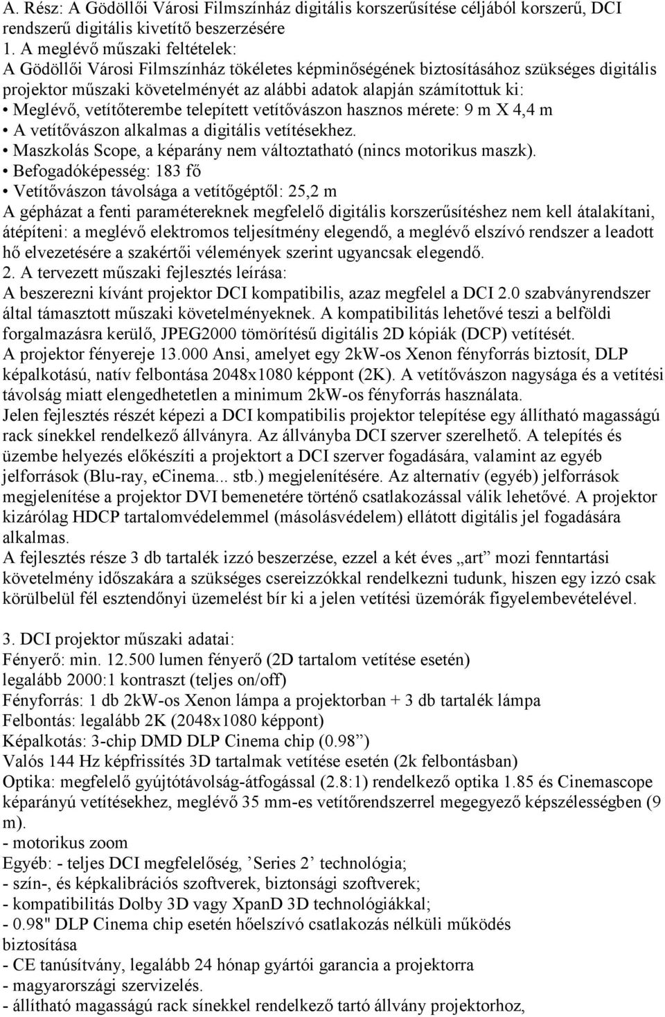 Meglévő, vetítőterembe telepített vetítővászon hasznos mérete: 9 m X 4,4 m A vetítővászon alkalmas a digitális vetítésekhez. Maszkolás Scope, a képarány nem változtatható (nincs motorikus maszk).