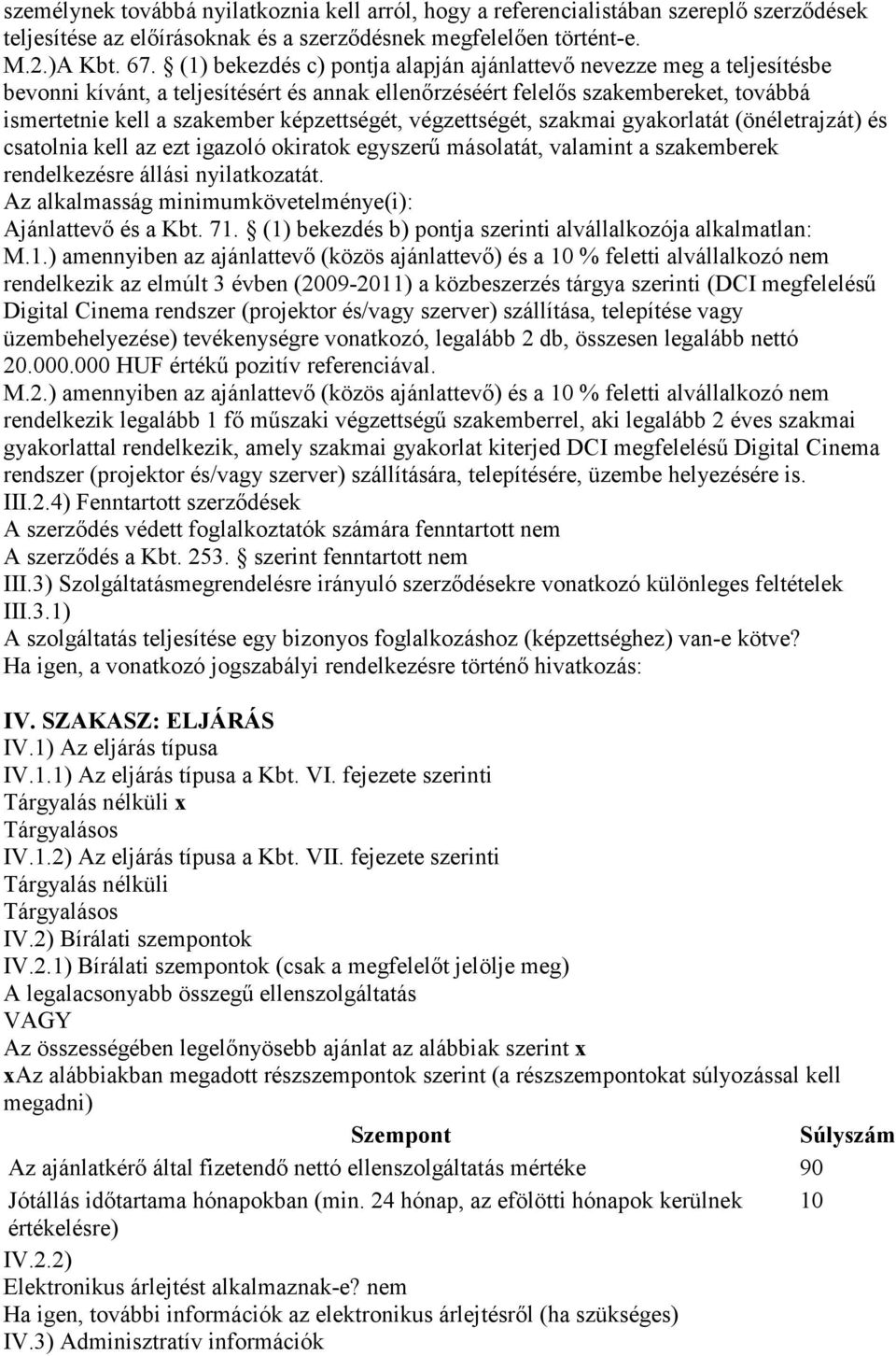 végzettségét, szakmai gyakorlatát (önéletrajzát) és csatolnia kell az ezt igazoló okiratok egyszerű másolatát, valamint a szakemberek rendelkezésre állási nyilatkozatát.