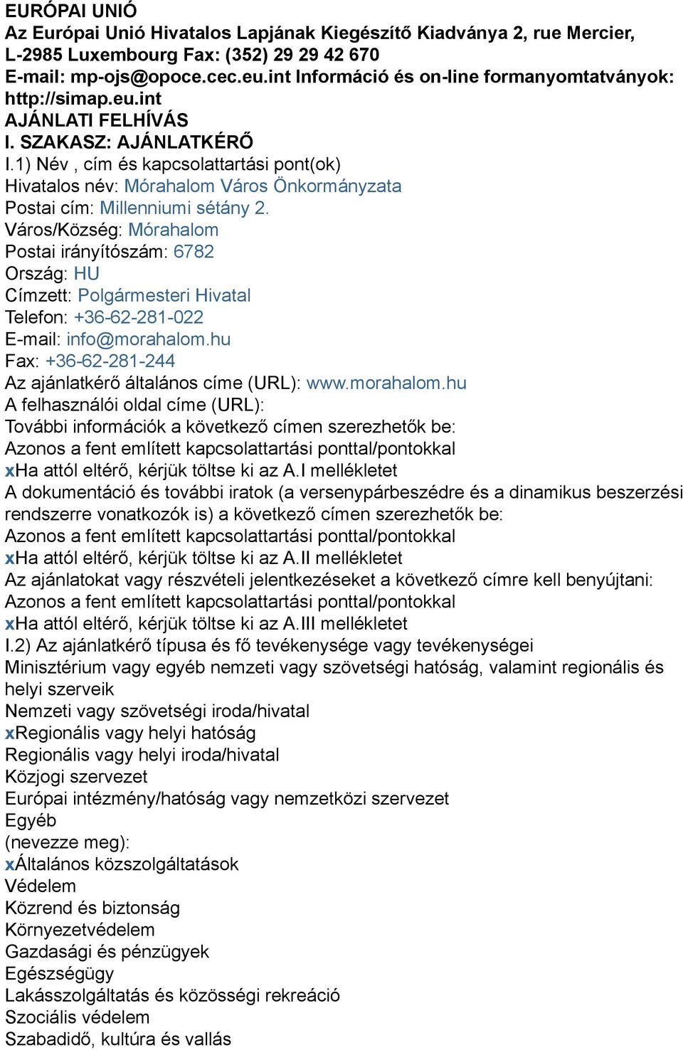 1) Név, cím és kapcsolattartási pont(ok) Hivatalos név: Mórahalom Város Önkormányzata Postai cím: Millenniumi sétány 2.