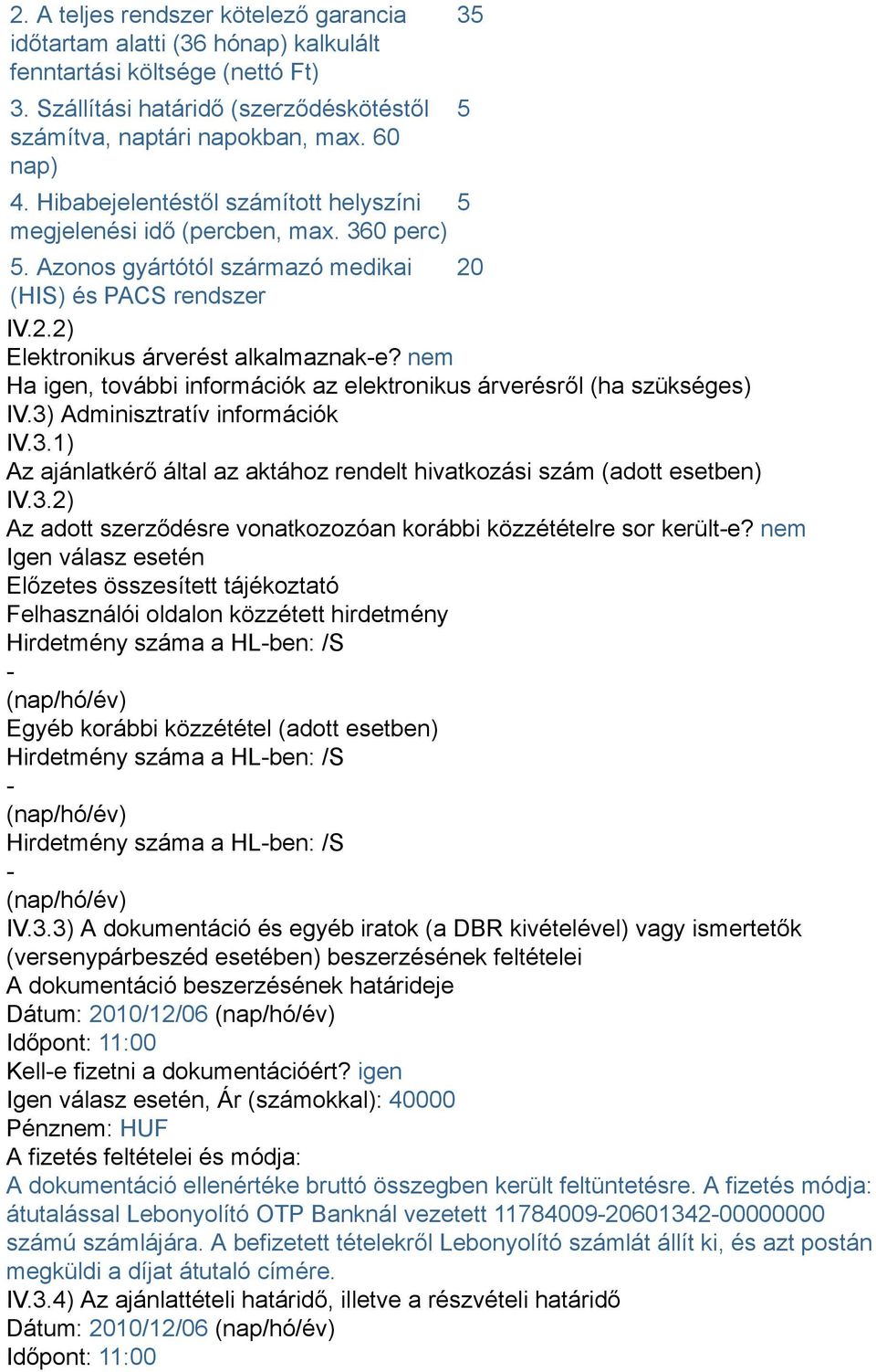 nem Ha igen, további információk az elektronikus árverésről (ha szükséges) IV.3) Adminisztratív információk IV.3.1) Az ajánlatkérő által az aktához rendelt hivatkozási szám (adott esetben) IV.3.2) Az adott szerződésre vonatkozozóan korábbi közzétételre sor került-e?