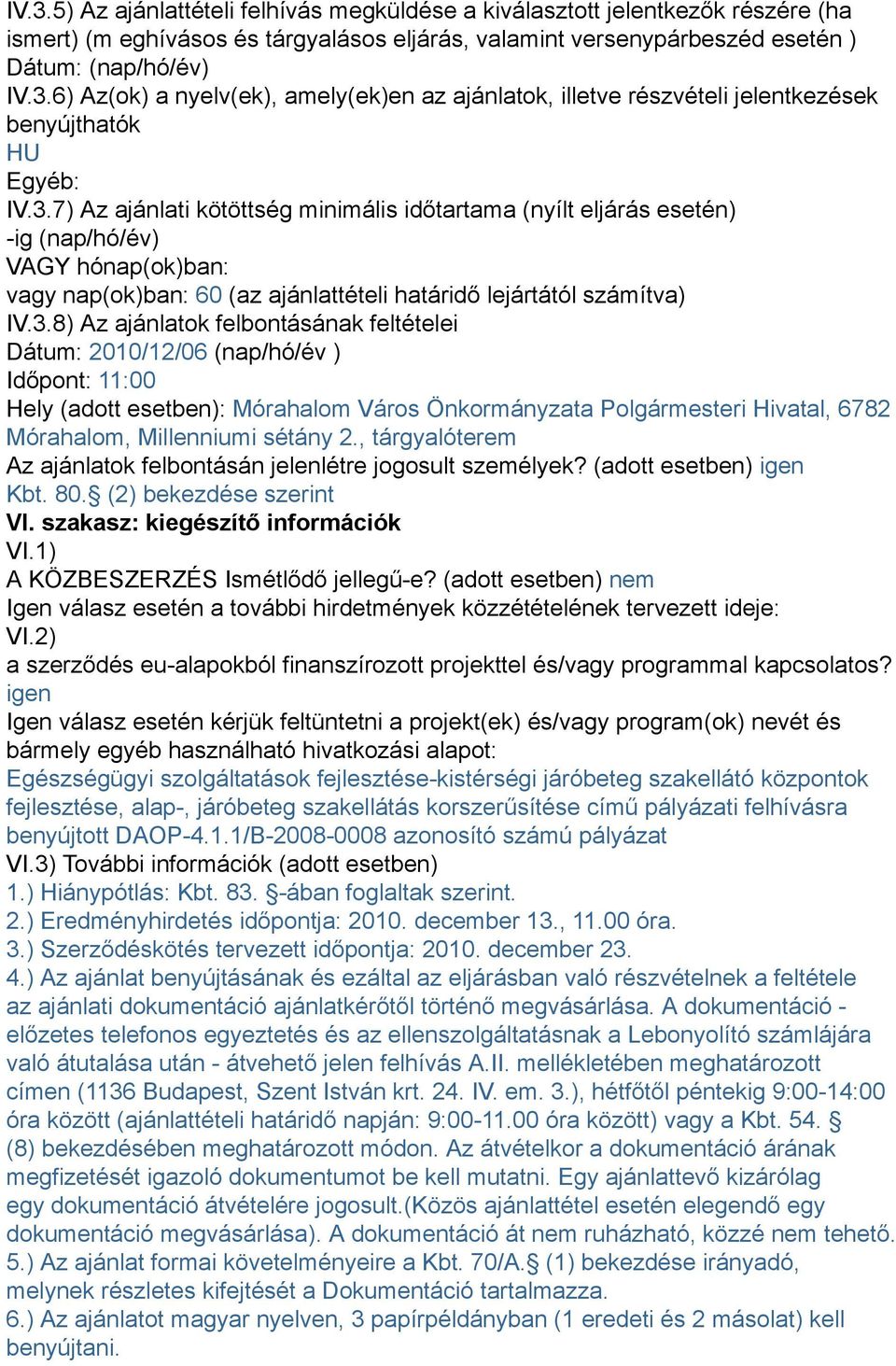 felbontásának feltételei Dátum: 2010/12/06 (nap/hó/év ) Időpont: 11:00 Hely (adott esetben): Mórahalom Város Önkormányzata Polgármesteri Hivatal, 6782 Mórahalom, Millenniumi sétány 2.