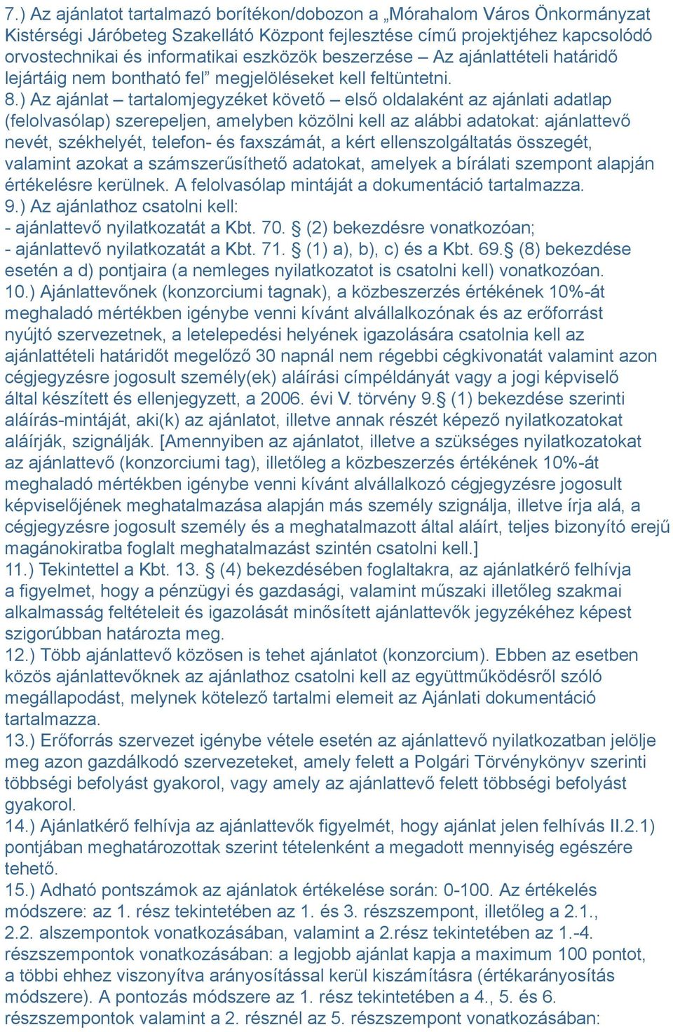 ) Az ajánlat tartalomjegyzéket követő első oldalaként az ajánlati adatlap (felolvasólap) szerepeljen, amelyben közölni kell az alábbi adatokat: ajánlattevő nevét, székhelyét, telefon- és faxszámát, a