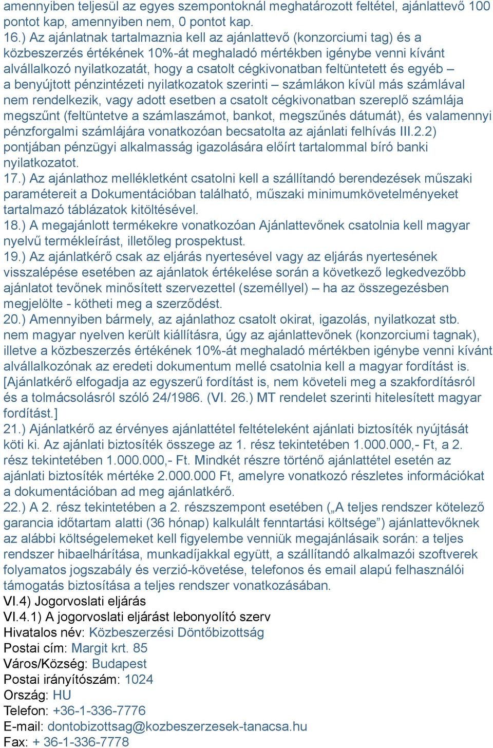 feltüntetett és egyéb a benyújtott pénzintézeti nyilatkozatok szerinti számlákon kívül más számlával nem rendelkezik, vagy adott esetben a csatolt cégkivonatban szereplő számlája megszűnt