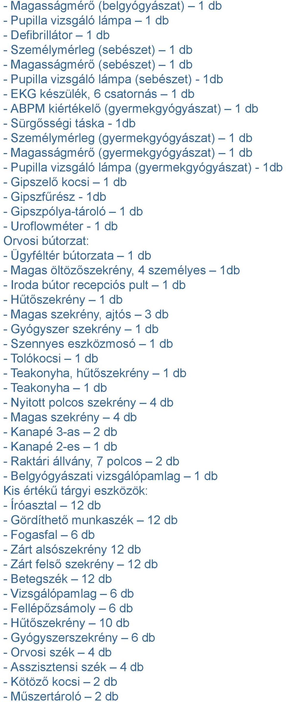 lámpa (gyermekgyógyászat) - 1db - Gipszelő kocsi 1 db - Gipszfűrész - 1db - Gipszpólya-tároló 1 db - Uroflowméter - 1 db Orvosi bútorzat: - Ügyféltér bútorzata 1 db - Magas öltözőszekrény, 4