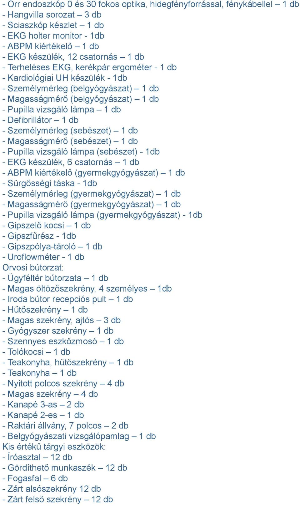 Defibrillátor 1 db - Személymérleg (sebészet) 1 db - Magasságmérő (sebészet) 1 db - Pupilla vizsgáló lámpa (sebészet) - 1db - EKG készülék, 6 csatornás 1 db - ABPM kiértékelő (gyermekgyógyászat) 1 db