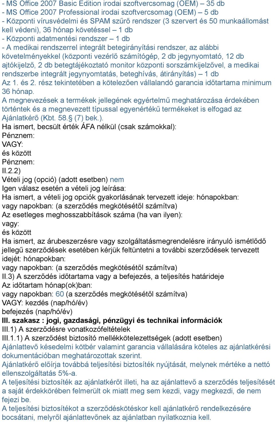 számítógép, 2 db jegynyomtató, 12 db ajtókijelző, 2 db betegtájékoztató monitor központi sorszámkijelzővel, a medikai rendszerbe integrált jegynyomtatás, beteghívás, átirányítás) 1 db Az 1. és 2.