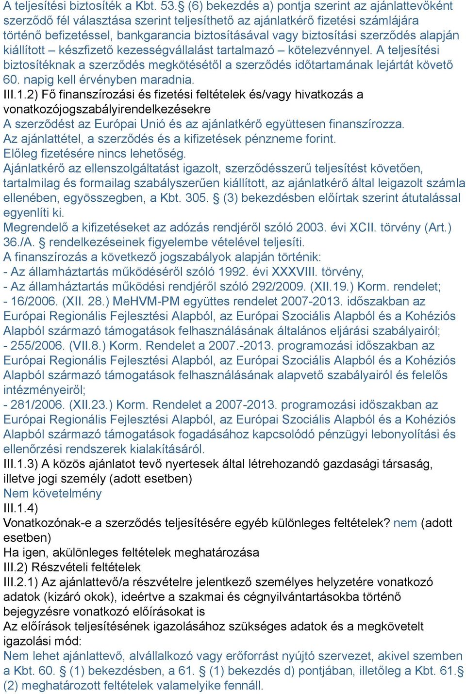 szerződés alapján kiállított készfizető kezességvállalást tartalmazó kötelezvénnyel. A teljesítési biztosítéknak a szerződés megkötésétől a szerződés időtartamának lejártát követő 60.