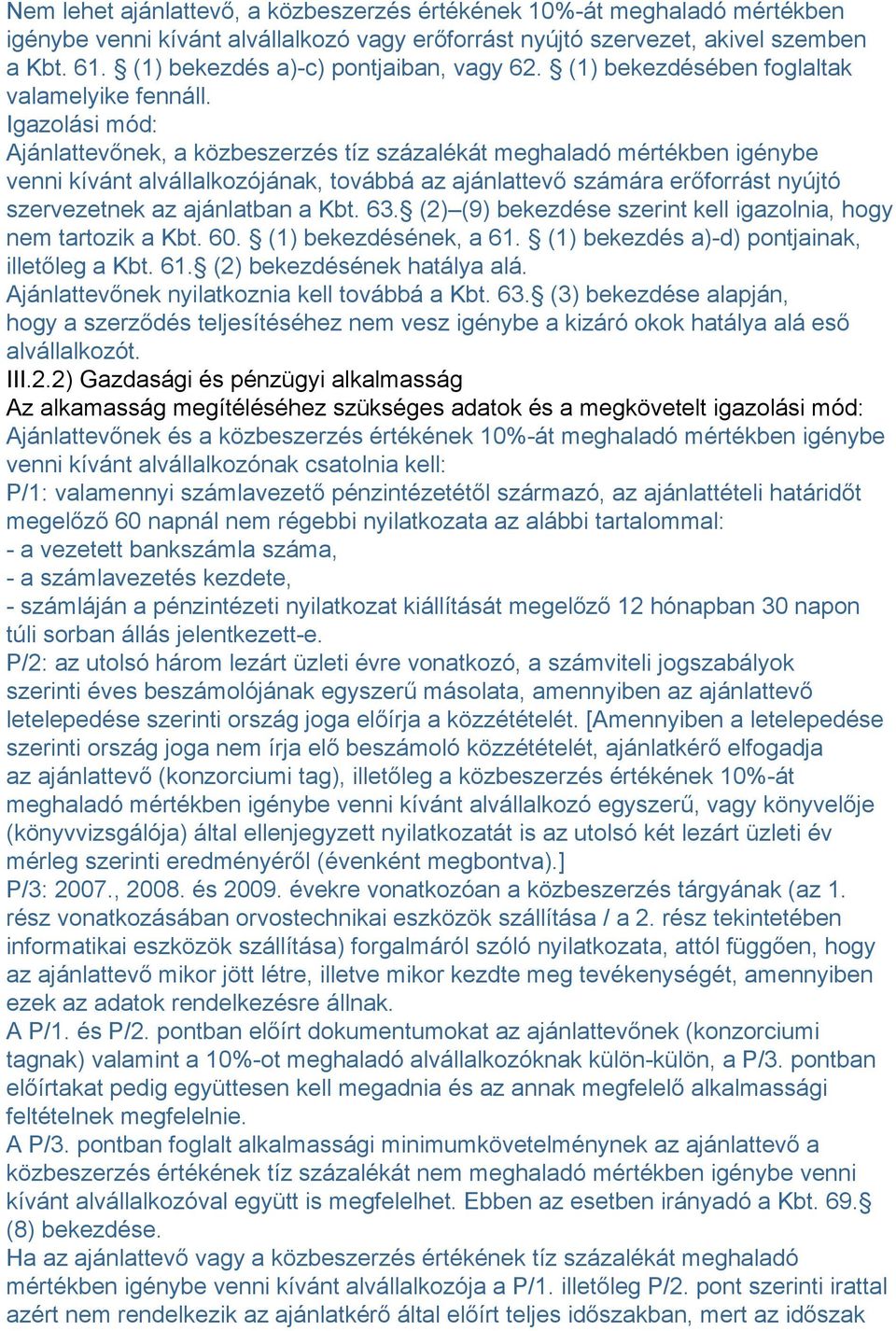 Igazolási mód: Ajánlattevőnek, a közbeszerzés tíz százalékát meghaladó mértékben igénybe venni kívánt alvállalkozójának, továbbá az ajánlattevő számára erőforrást nyújtó szervezetnek az ajánlatban a