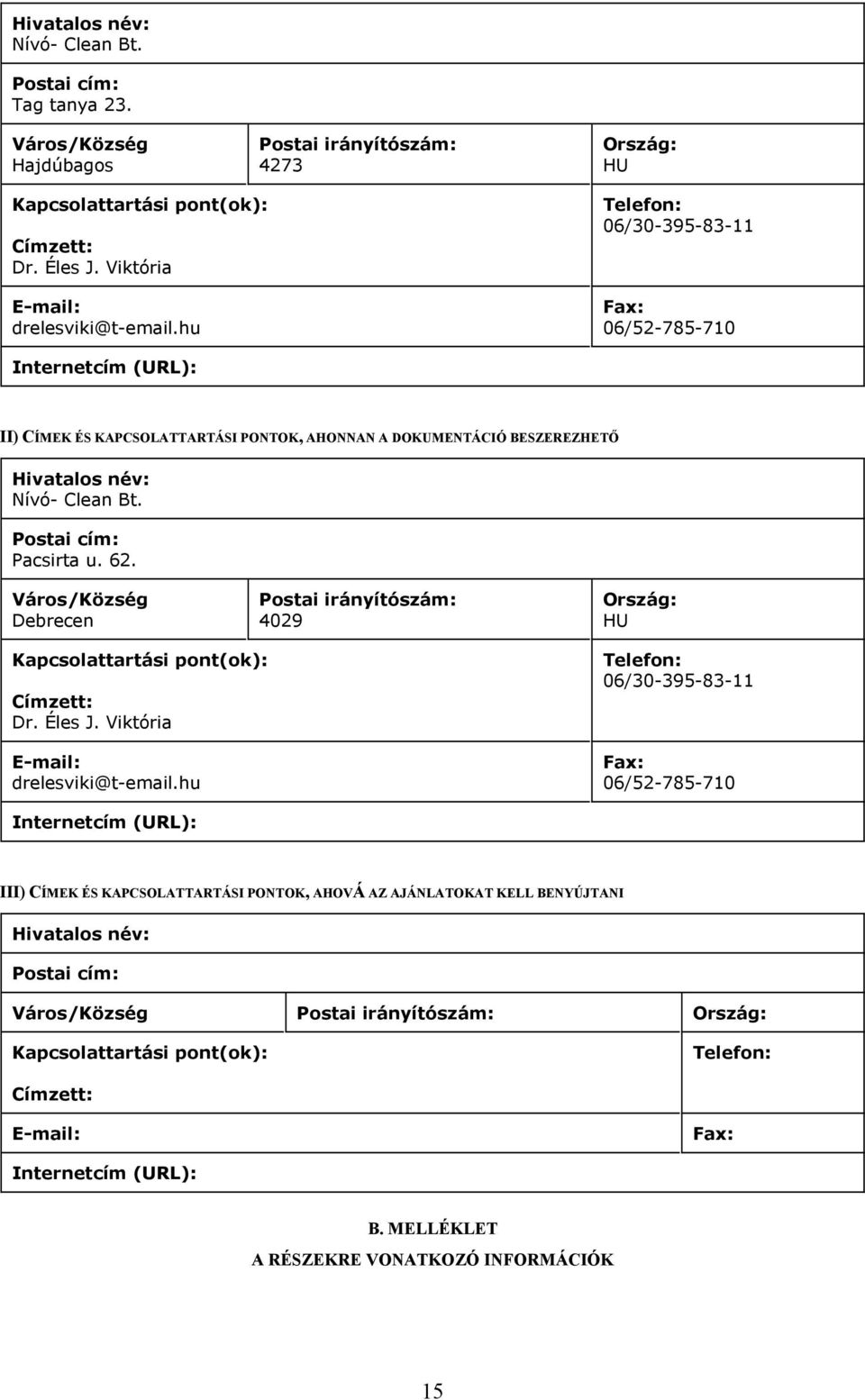 hu Telefon: 06/30-395-83-11 Fax: 06/52-785-710 Internetcím (URL): II) CÍMEK ÉS KAPCSOLATTARTÁSI PONTOK, AHONNAN A DOKUMENTÁCIÓ BESZEREZHETŐ Hivatalos név: Nívó- Clean Bt. Postai cím: Pacsirta u. 62.