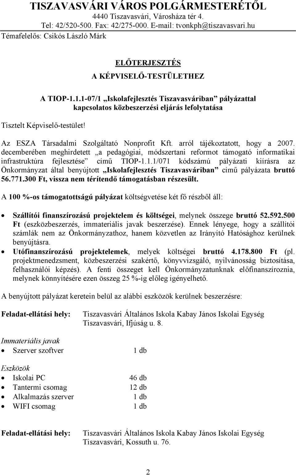 1.1-07/1 Iskolafejlesztés Tiszavasváriban pályázattal kapcsolatos közbeszerzési eljárás lefolytatása Tisztelt Képviselő-testület! Az ESZA Társadalmi Szolgáltató Nonprofit Kft.